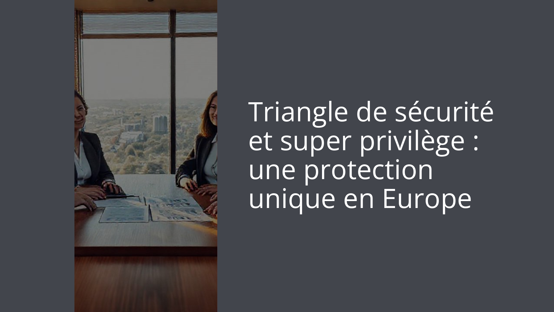 Triangle de sécurité et super privilège : une protection unique en Europe