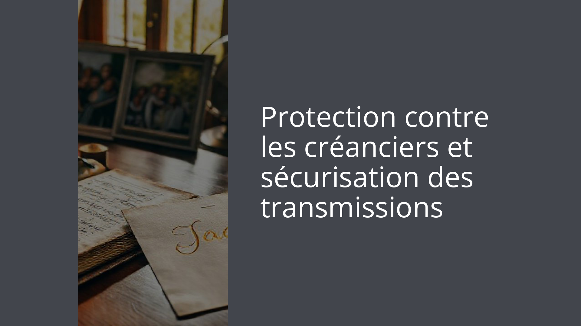 Protection contre les créanciers et sécurisation des transmissions