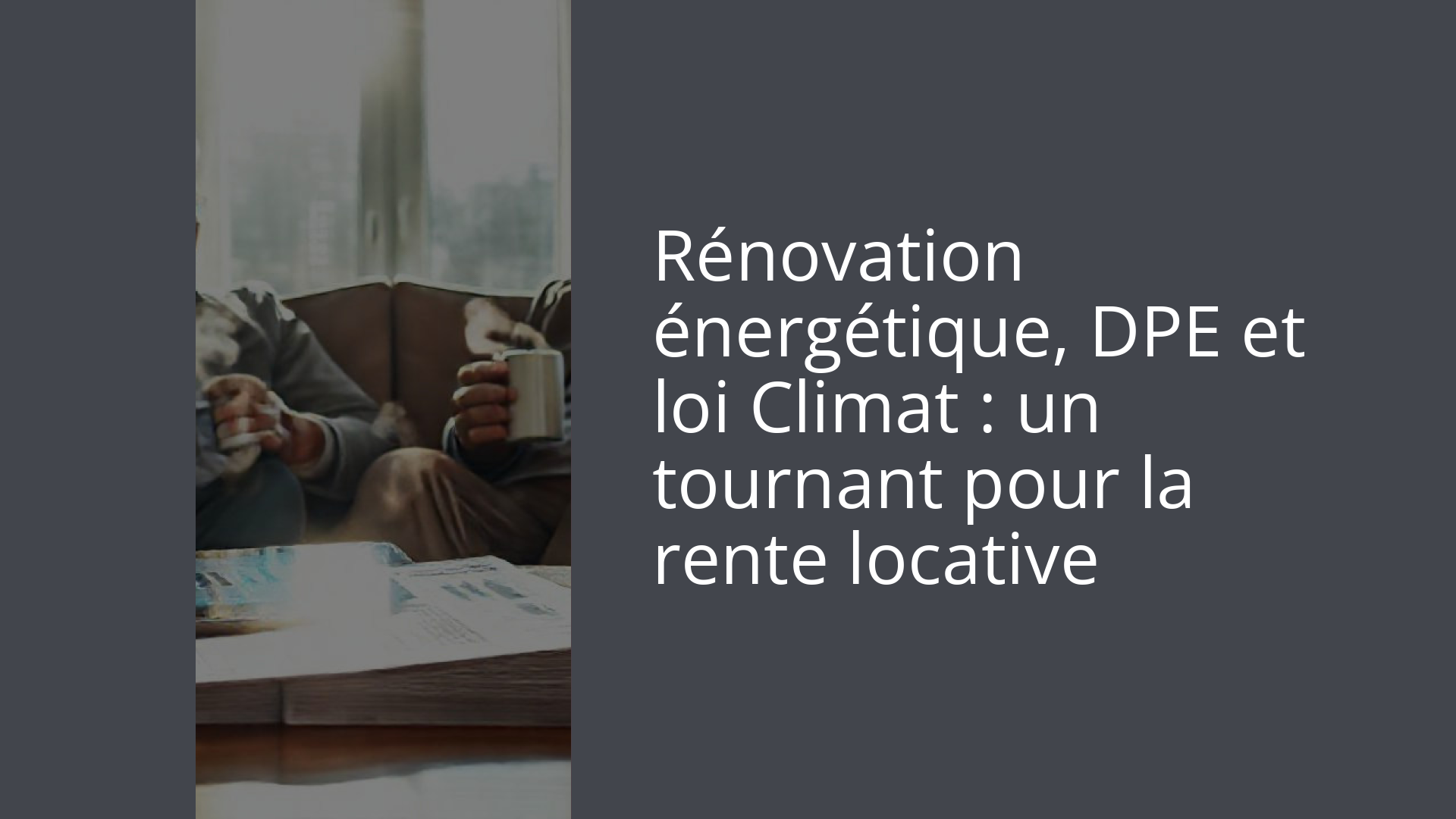 Rénovation énergétique, DPE et loi Climat : un tournant pour la rente locative