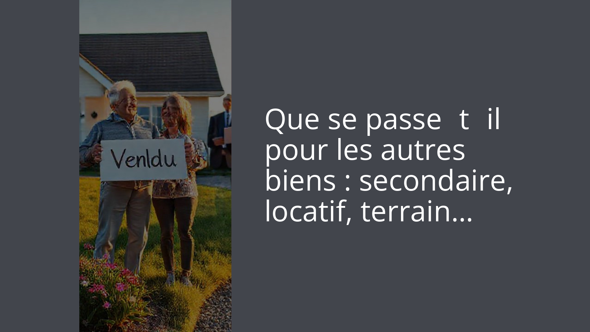 Que se passe‑t‑il pour les autres biens : secondaire, locatif, terrain…