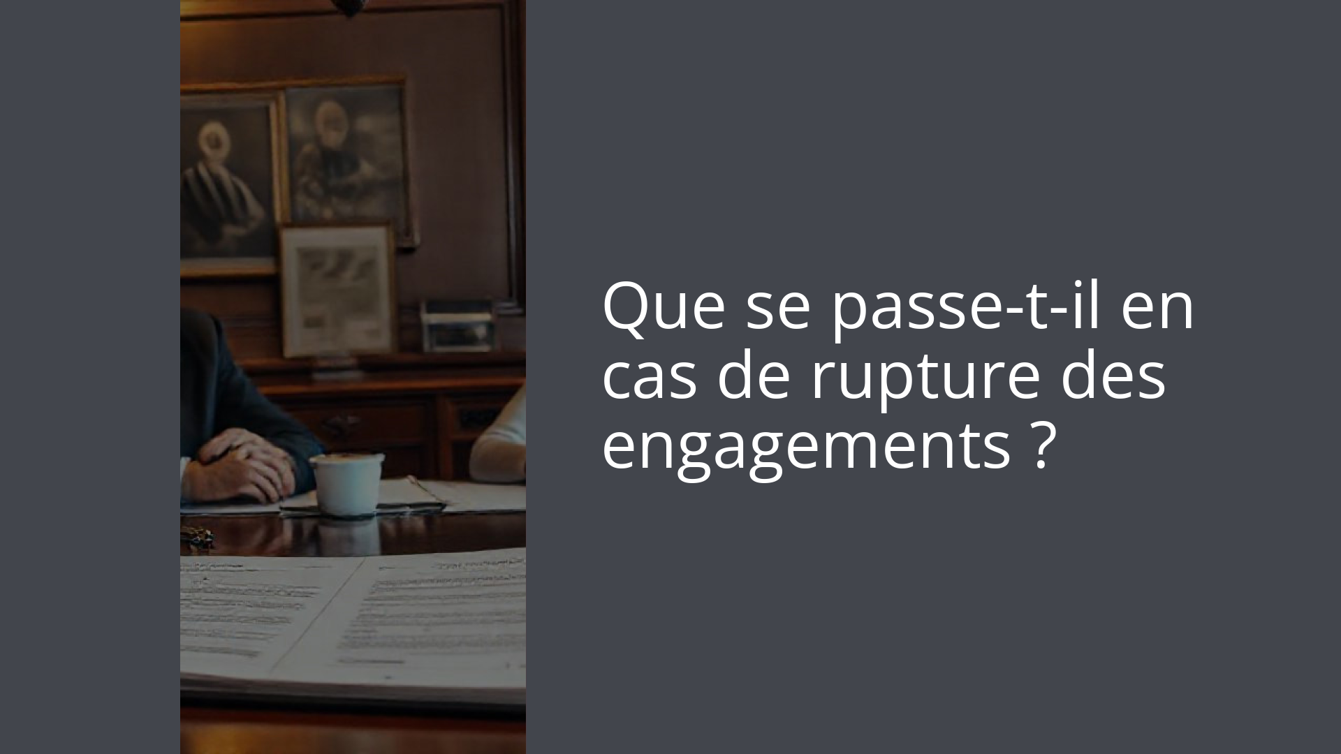Que se passe-t-il en cas de rupture des engagements ?