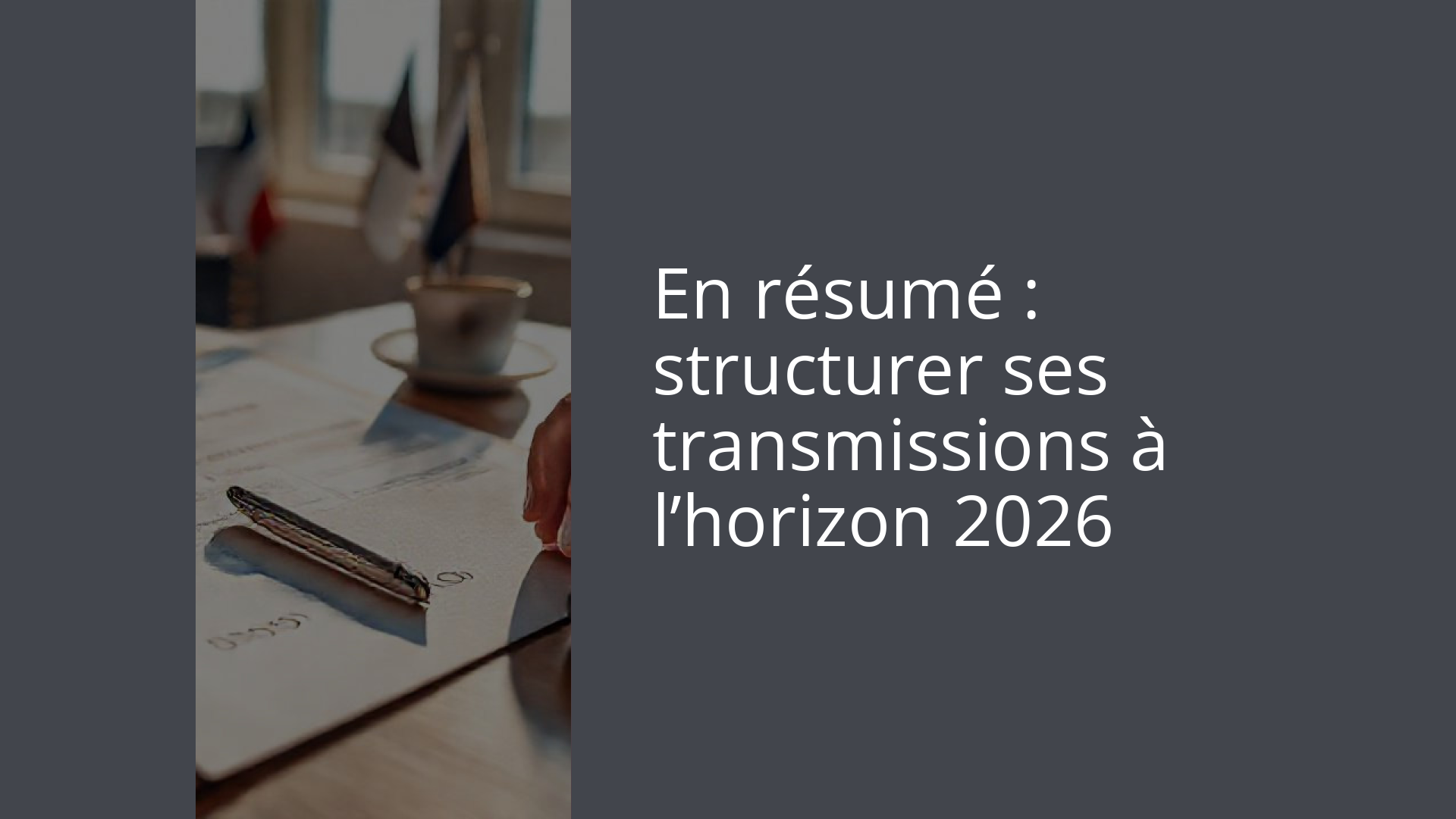 En résumé : structurer ses transmissions à l’horizon 2026