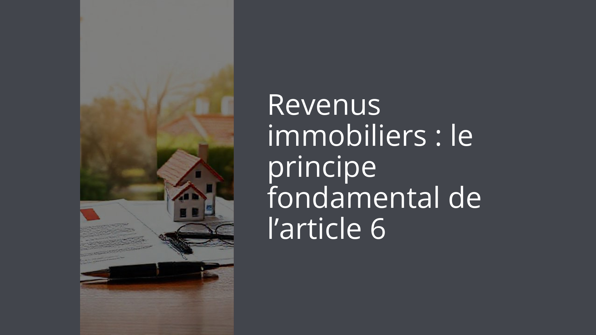 Revenus immobiliers : le principe fondamental de l’article 6
