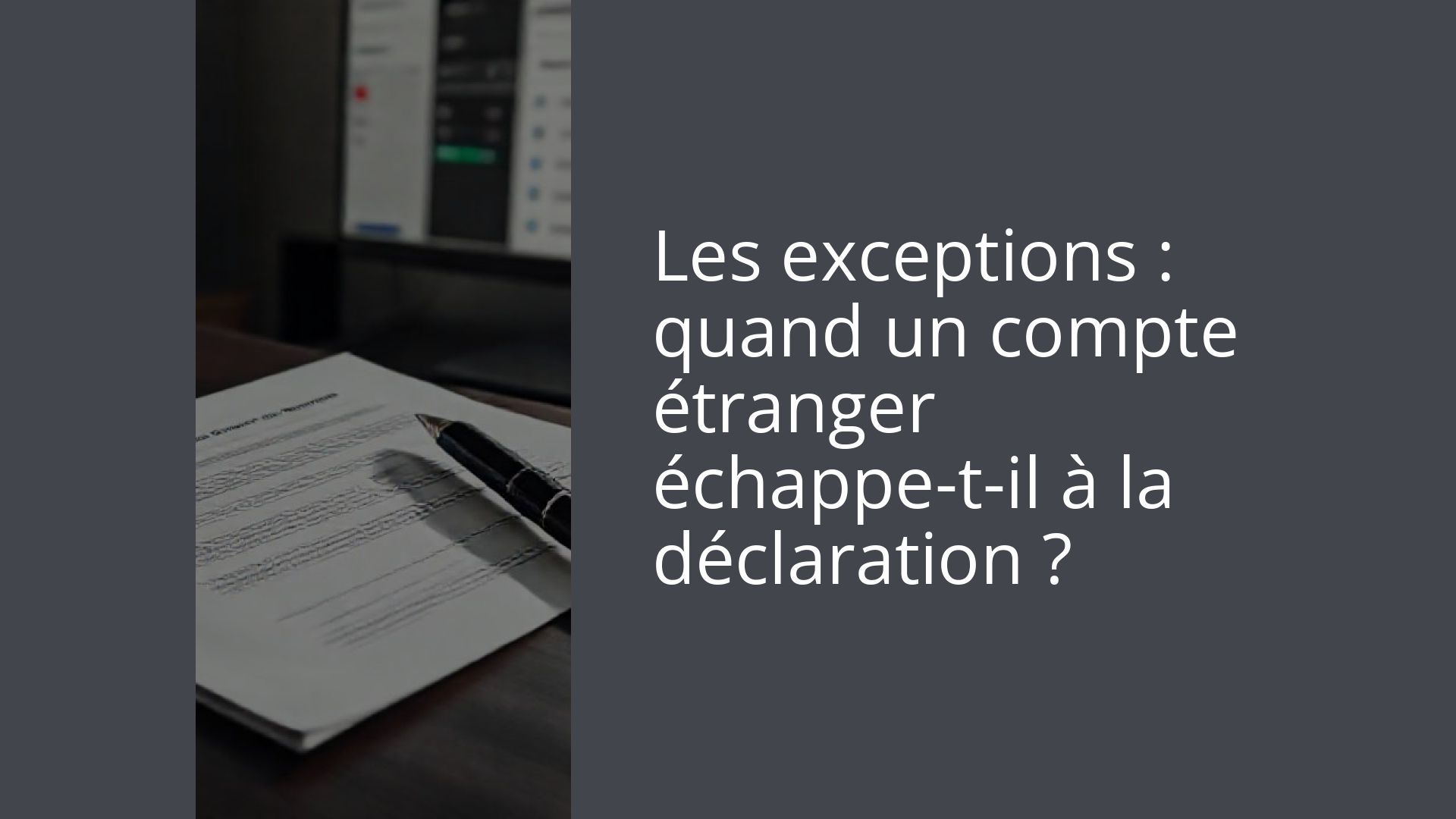 Les exceptions : quand un compte étranger échappe-t-il à la déclaration ?