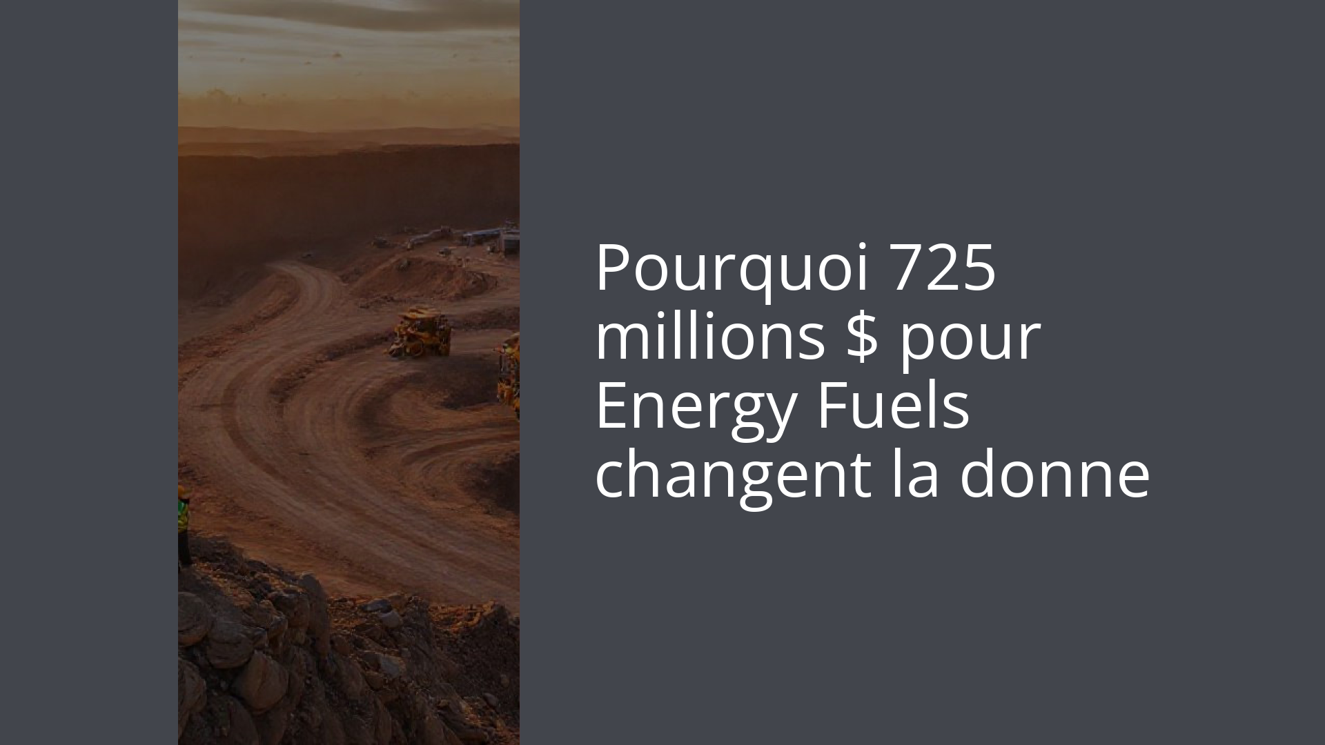 Pourquoi 725 millions $ pour Energy Fuels changent la donne