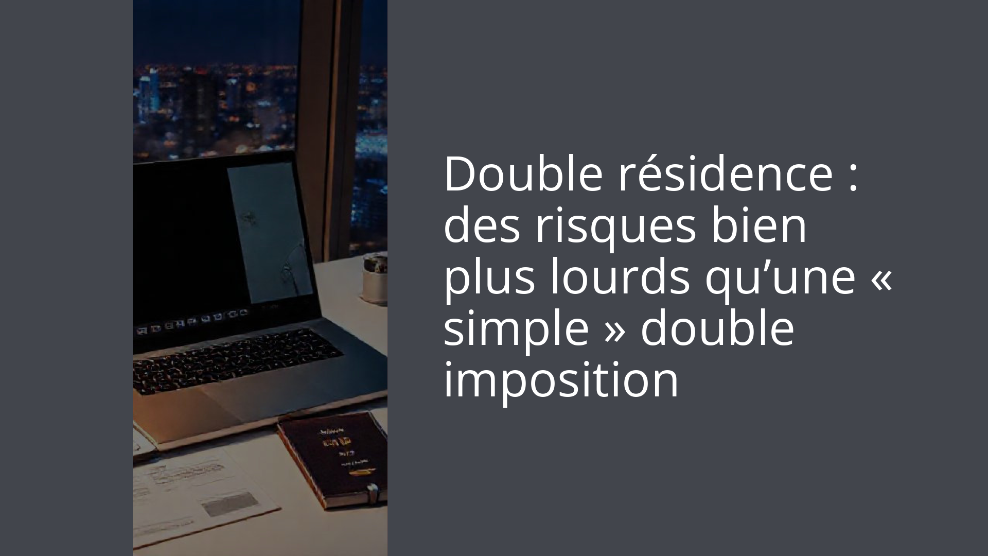 Double résidence : des risques bien plus lourds qu’une « simple » double imposition