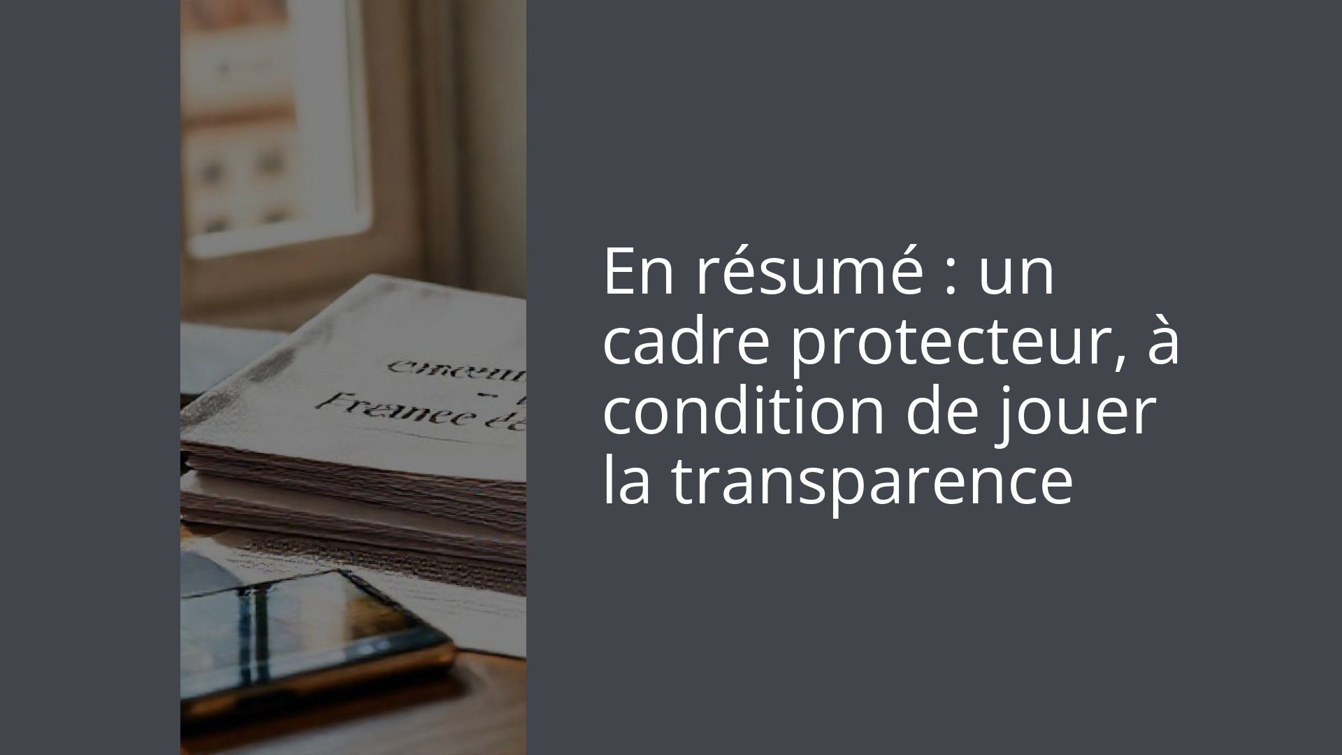 En résumé : un cadre protecteur, à condition de jouer la transparence