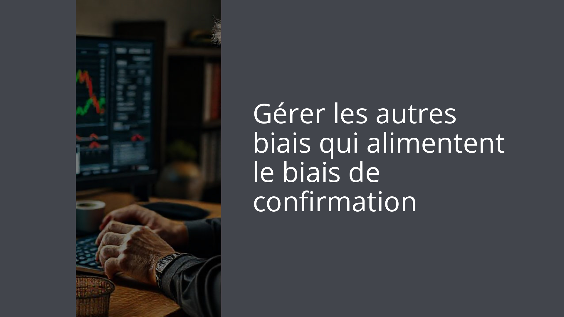 Gérer les autres biais qui alimentent le biais de confirmation