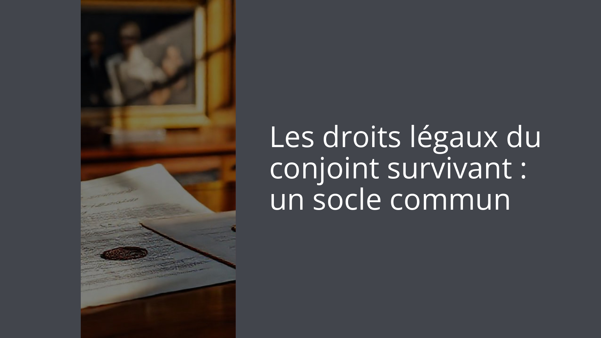 Les droits légaux du conjoint survivant : un socle commun