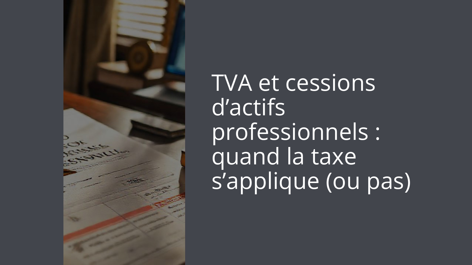 TVA et cessions d’actifs professionnels : quand la taxe s’applique (ou pas)