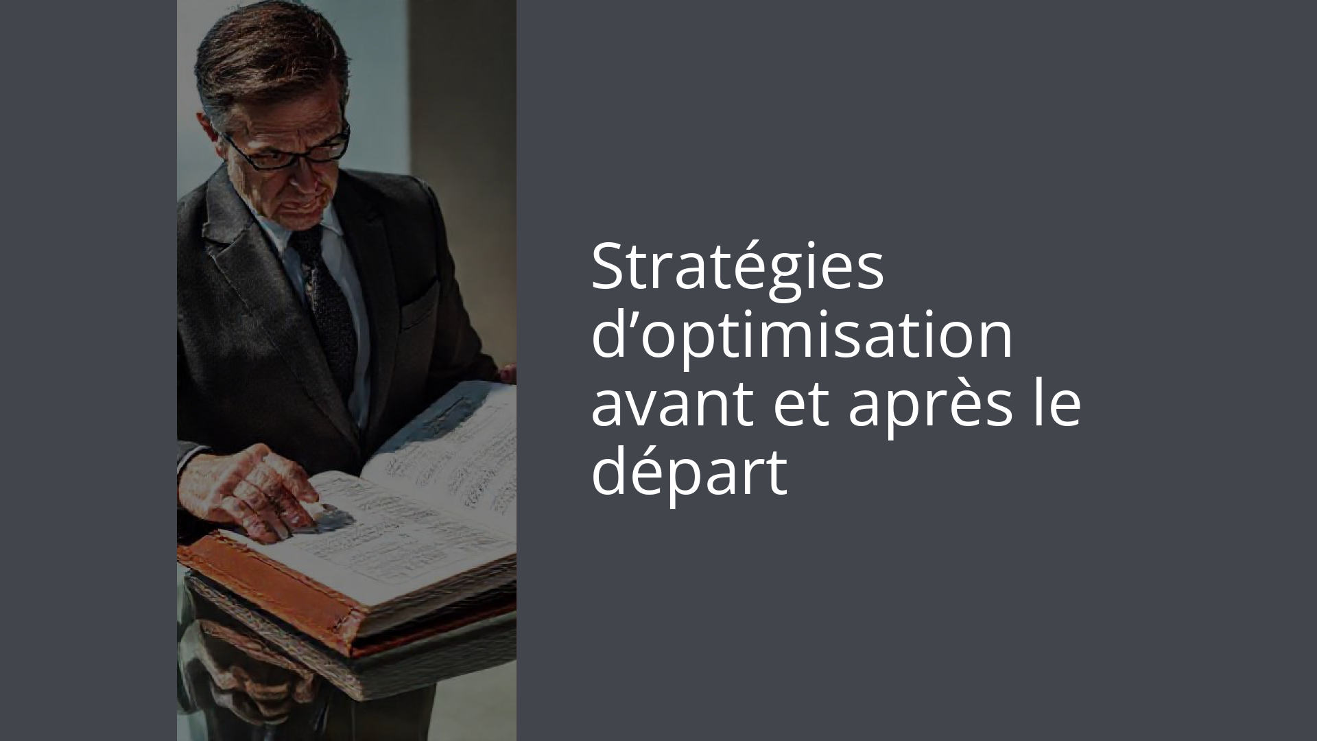 Stratégies d’optimisation avant et après le départ