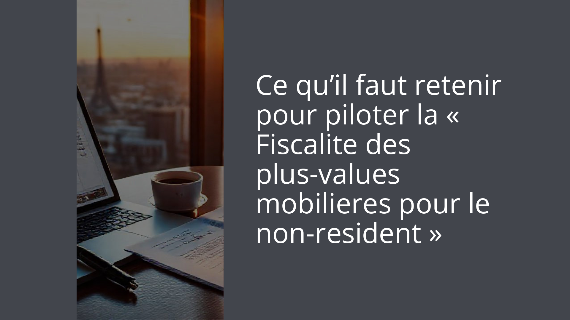 Ce qu’il faut retenir pour piloter la « Fiscalite des plus-values mobilieres pour le non-resident »