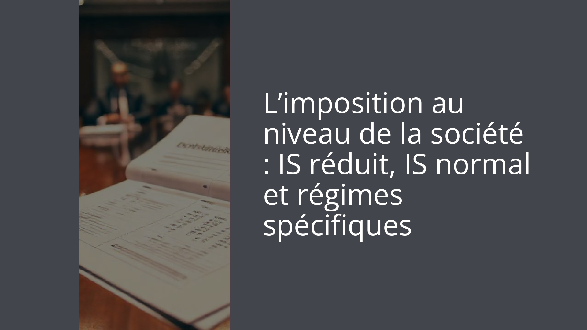 L’imposition au niveau de la société : IS réduit, IS normal et régimes spécifiques