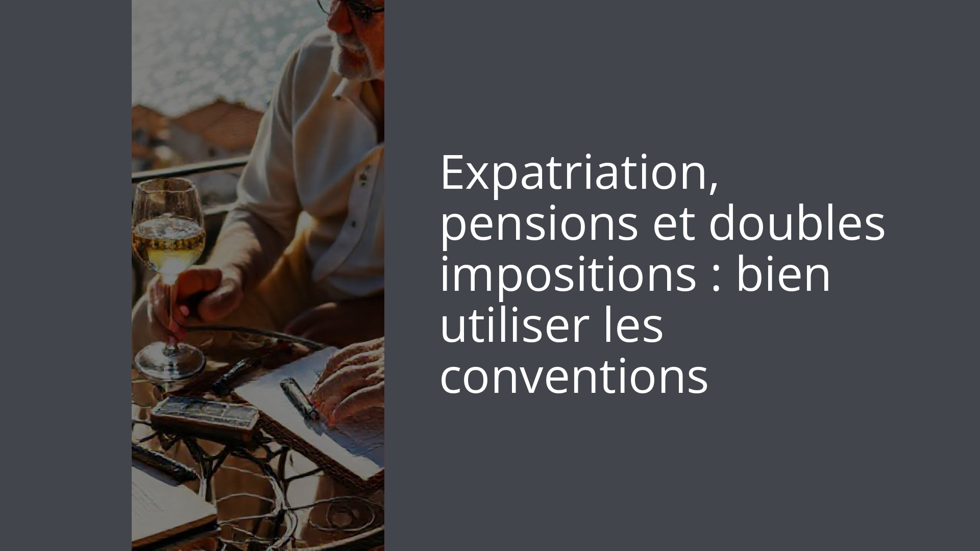 Expatriation, pensions et doubles impositions : bien utiliser les conventions