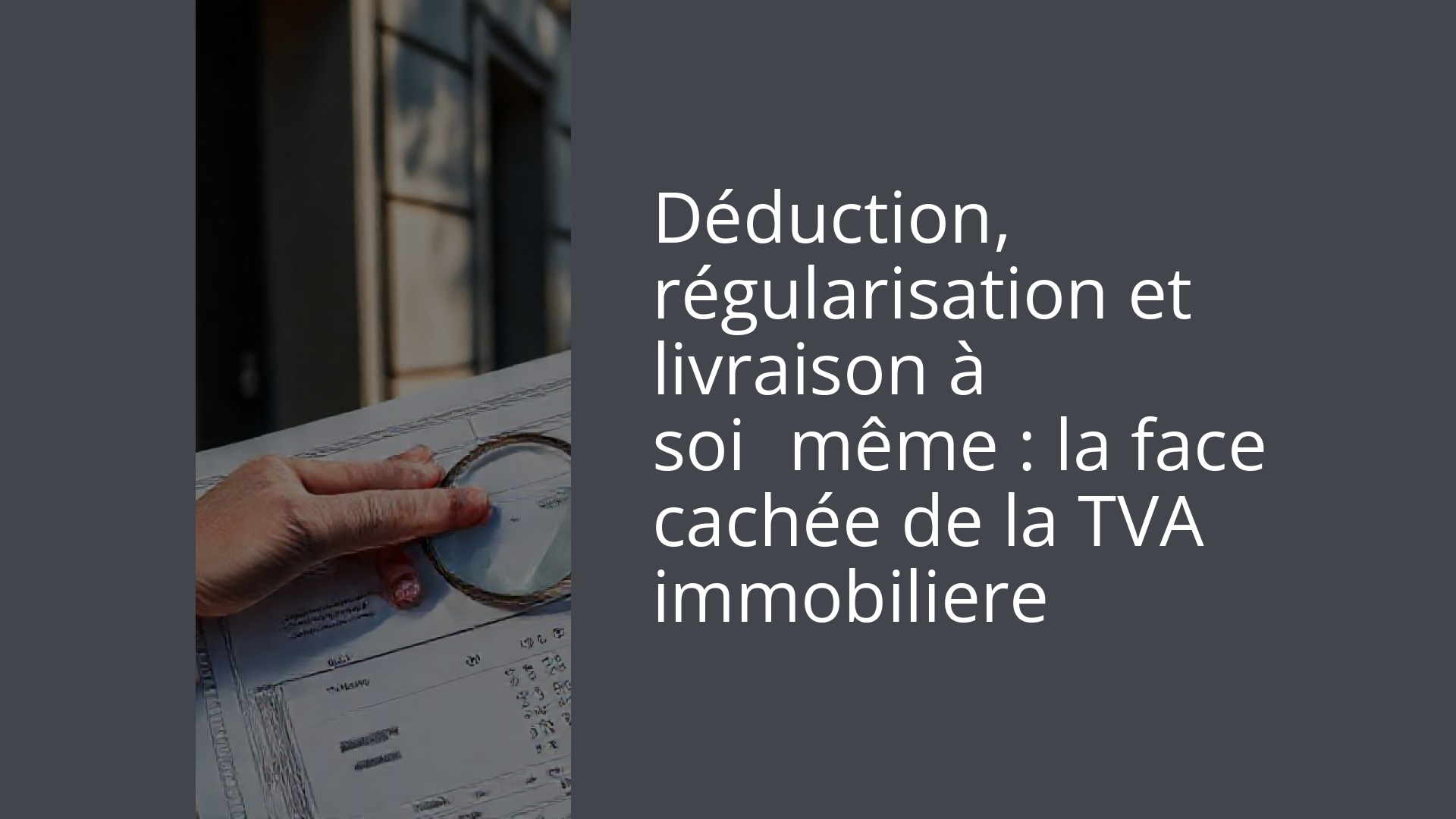 Déduction, régularisation et livraison à soi‑même : la face cachée de la TVA immobiliere