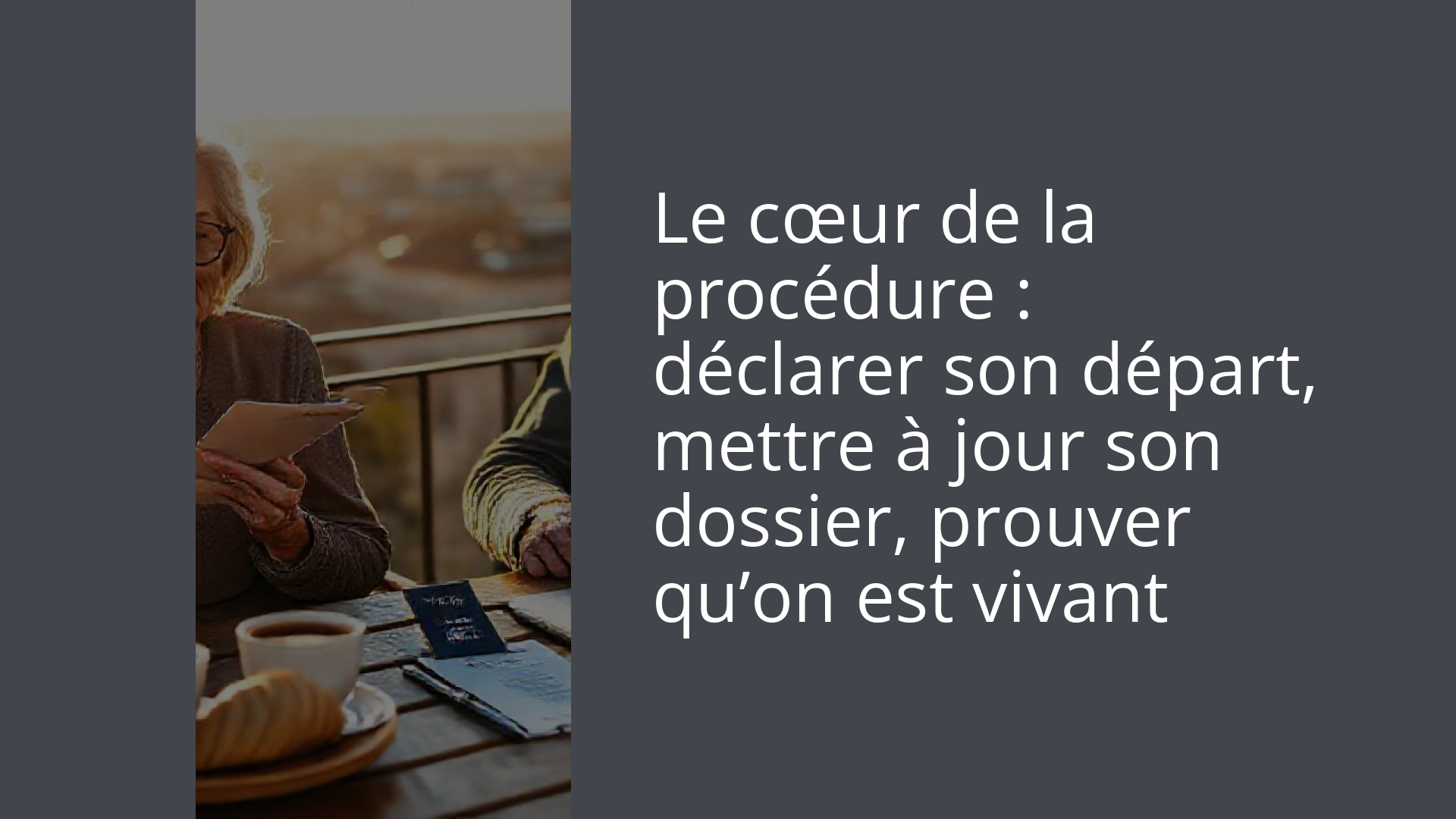 Le cœur de la procédure : déclarer son départ, mettre à jour son dossier, prouver qu’on est vivant