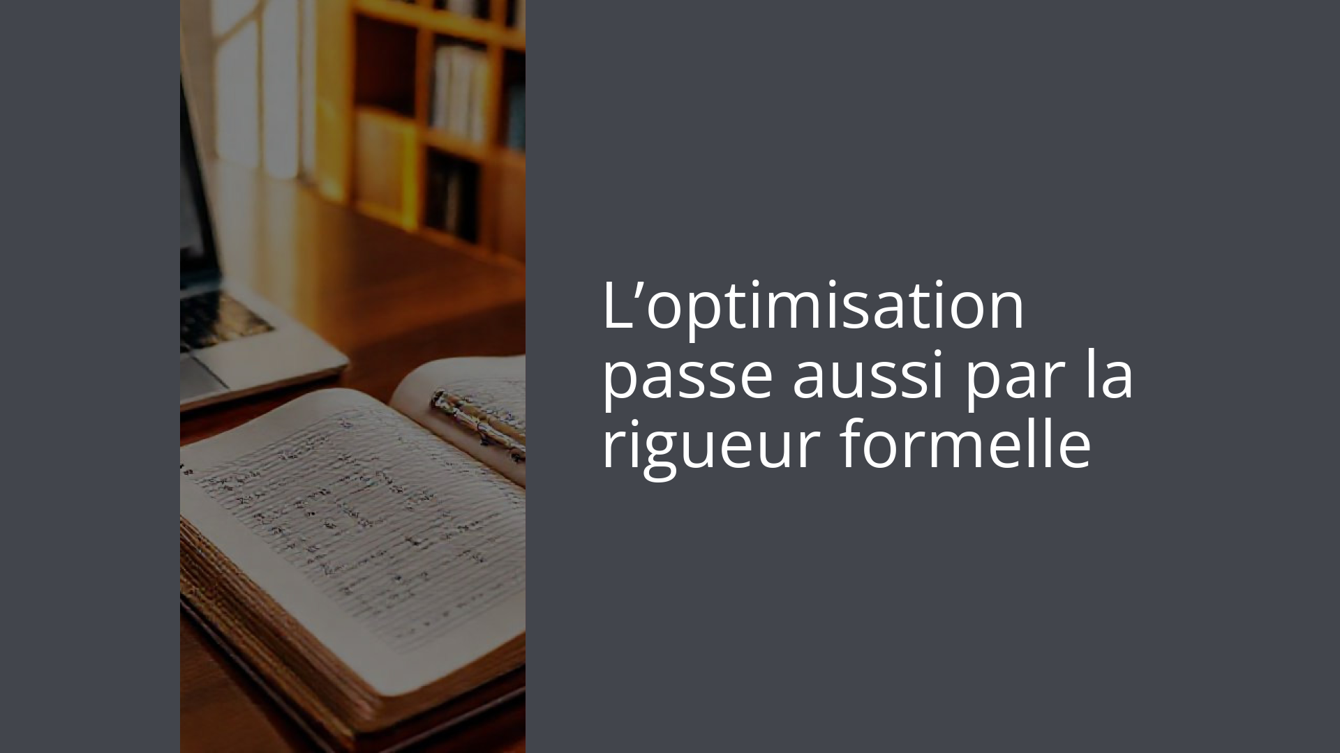 L’optimisation passe aussi par la rigueur formelle