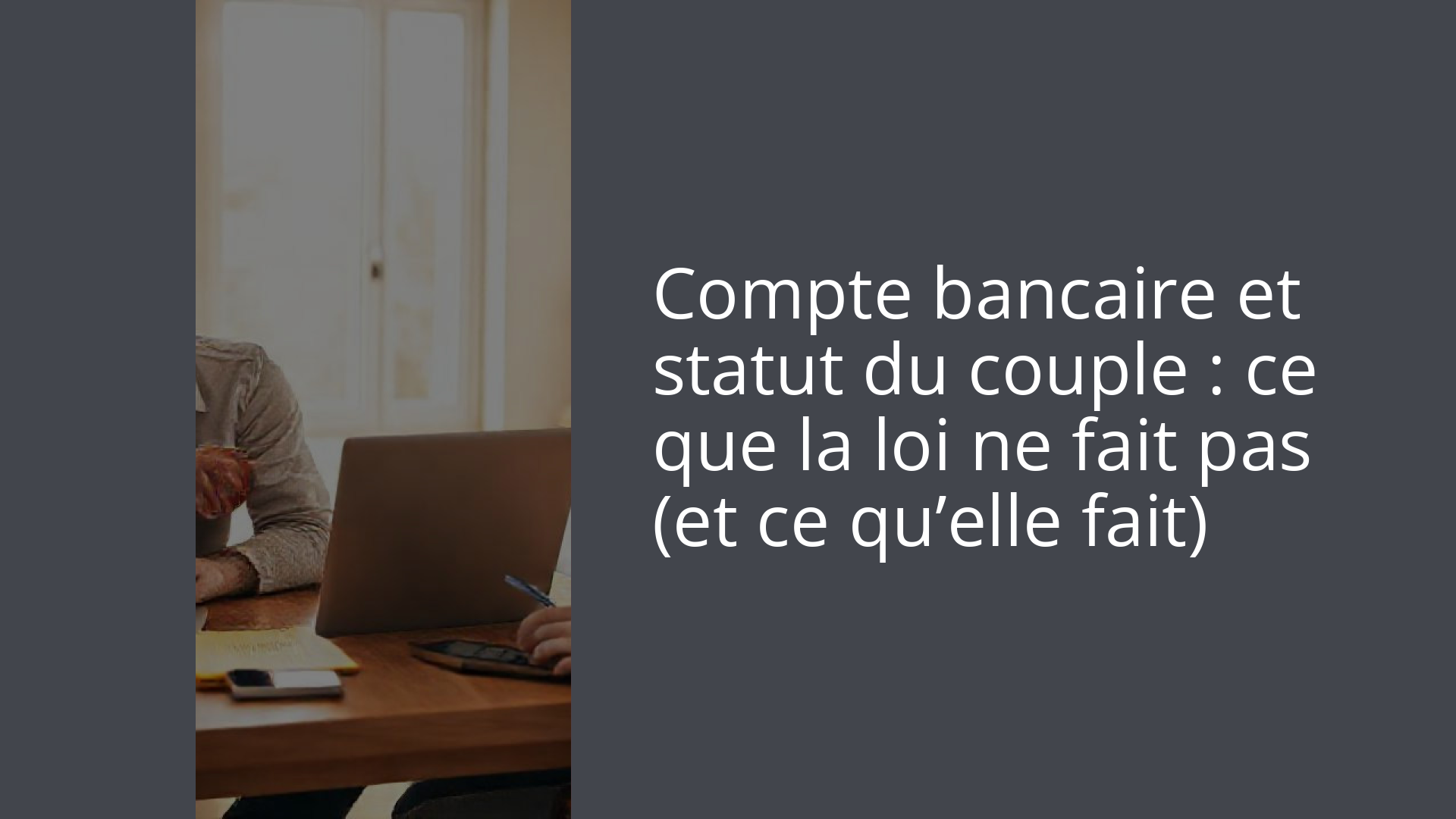 Compte bancaire et statut du couple : ce que la loi ne fait pas (et ce qu’elle fait)