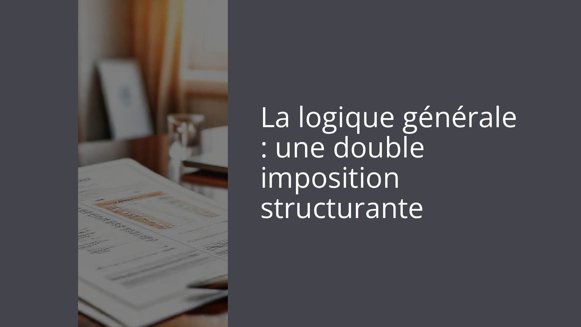 La logique générale : une double imposition structurante