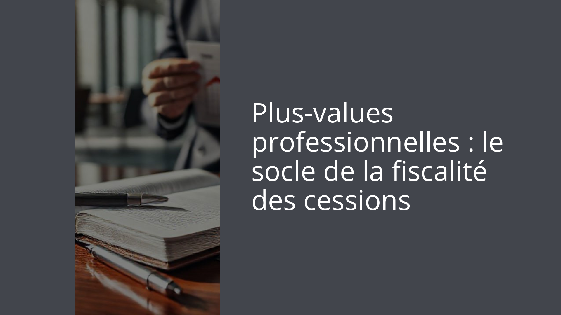 Plus-values professionnelles : le socle de la fiscalité des cessions