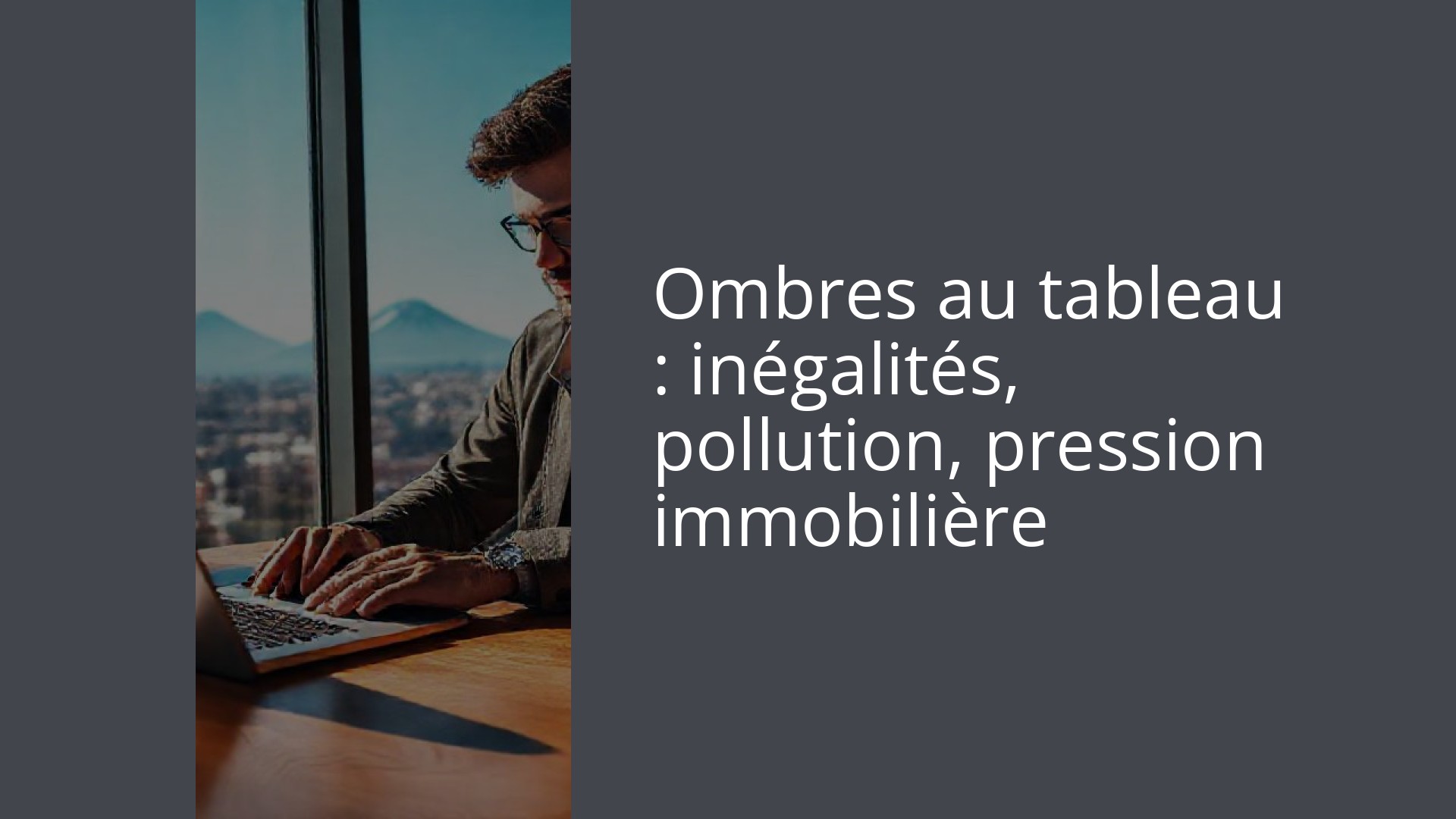 Ombres au tableau : inégalités, pollution, pression immobilière