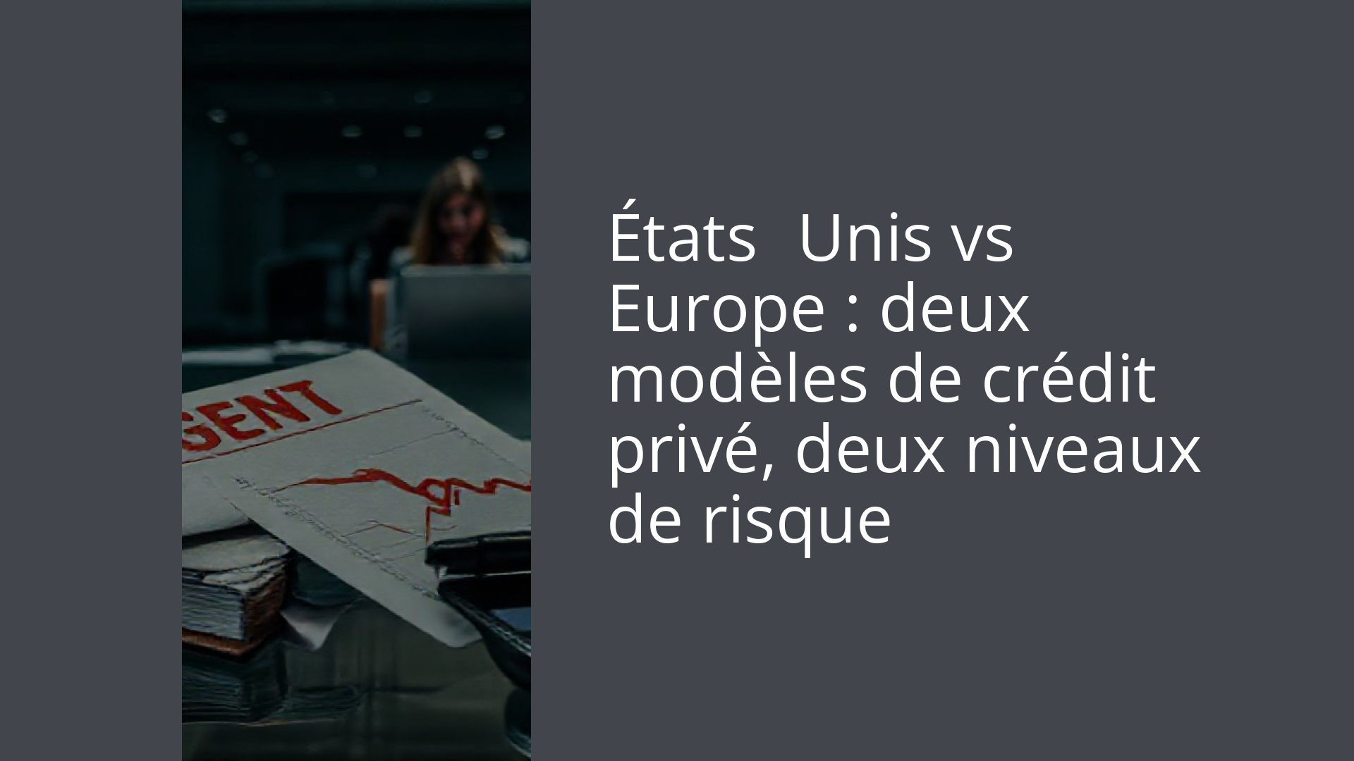 États‑Unis vs Europe : deux modèles de crédit privé, deux niveaux de risque