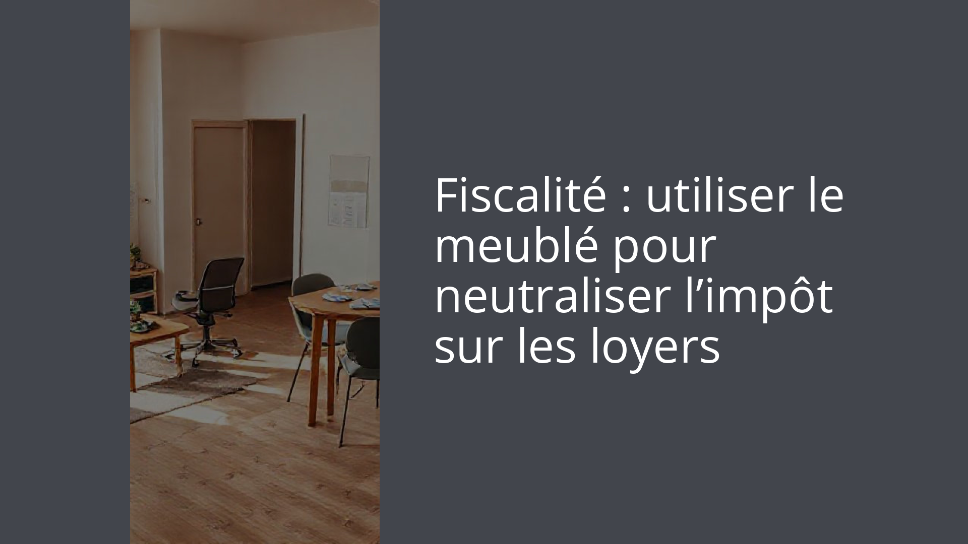 Fiscalité : utiliser le meublé pour neutraliser l’impôt sur les loyers