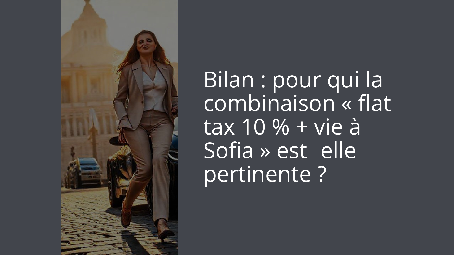 Bilan : pour qui la combinaison « flat tax 10 % + vie à Sofia » est‑elle pertinente ?