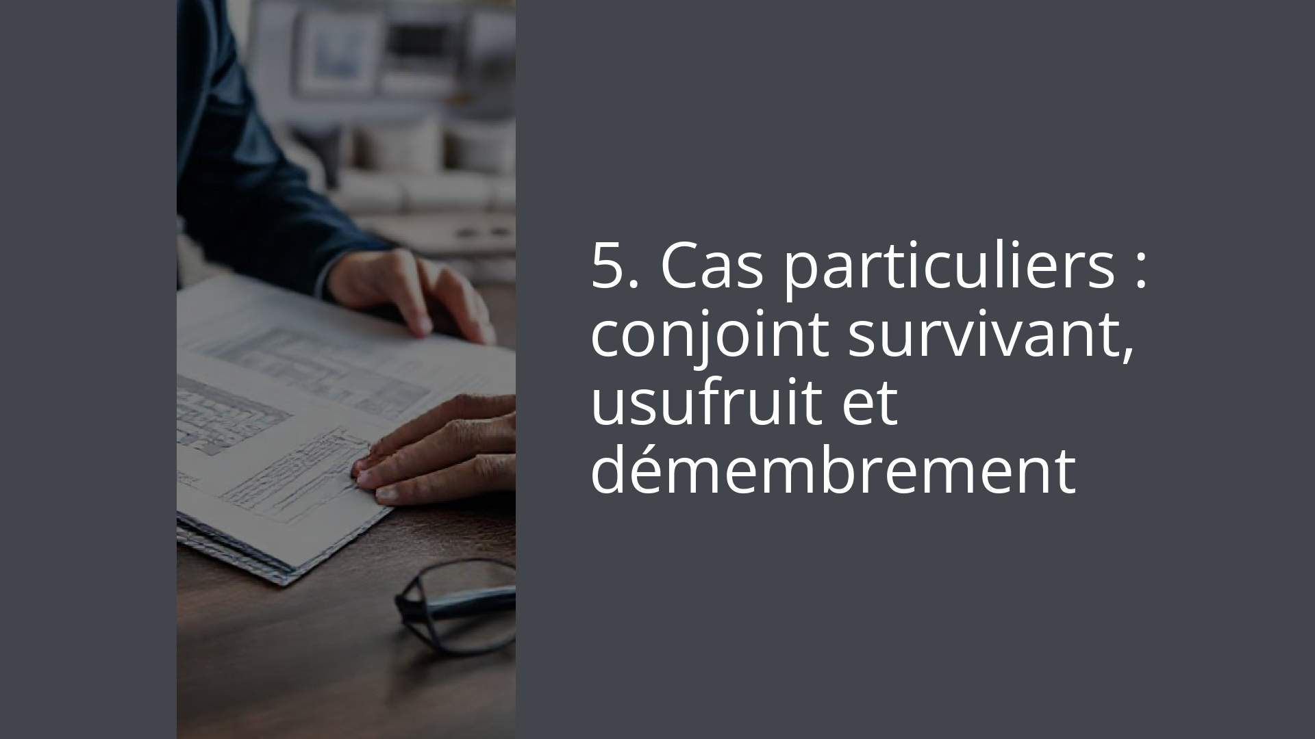 5. Cas particuliers : conjoint survivant, usufruit et démembrement