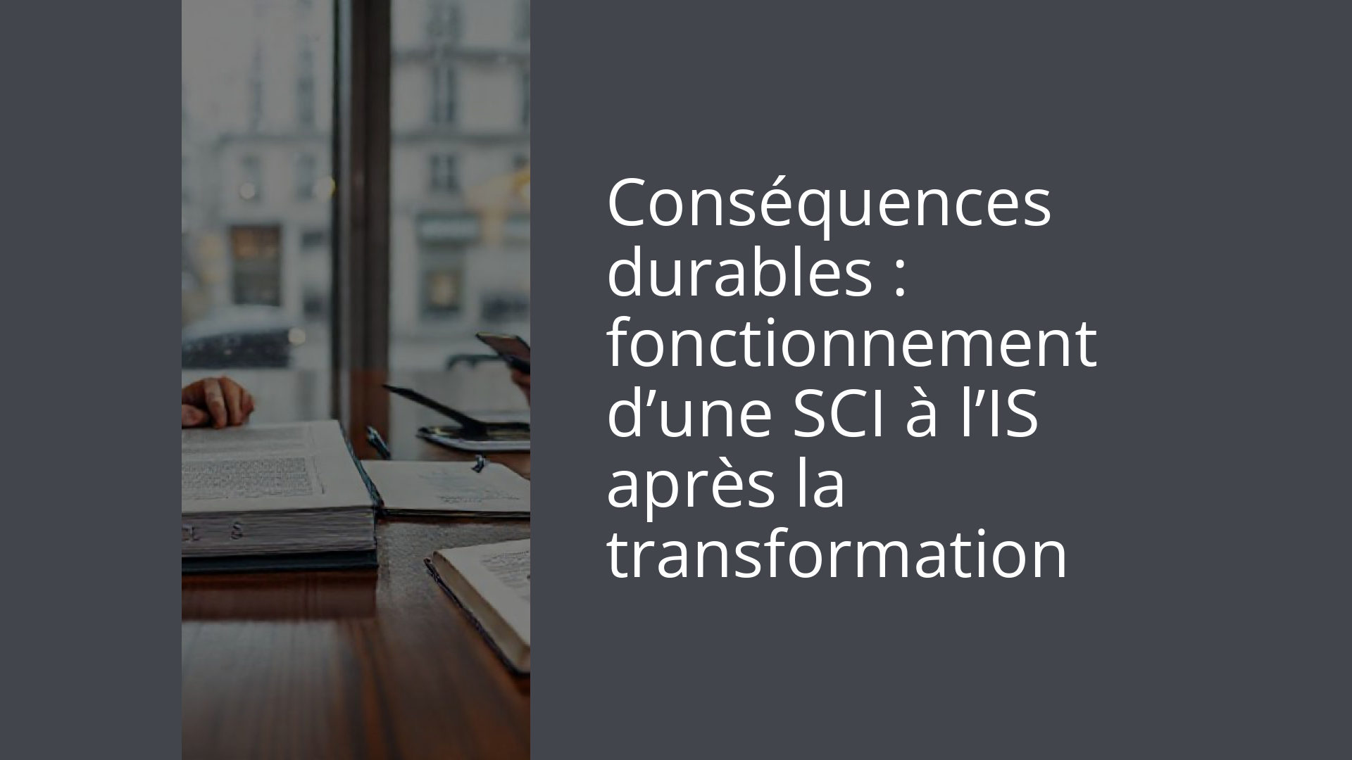 Conséquences durables : fonctionnement d’une SCI à l’IS après la transformation