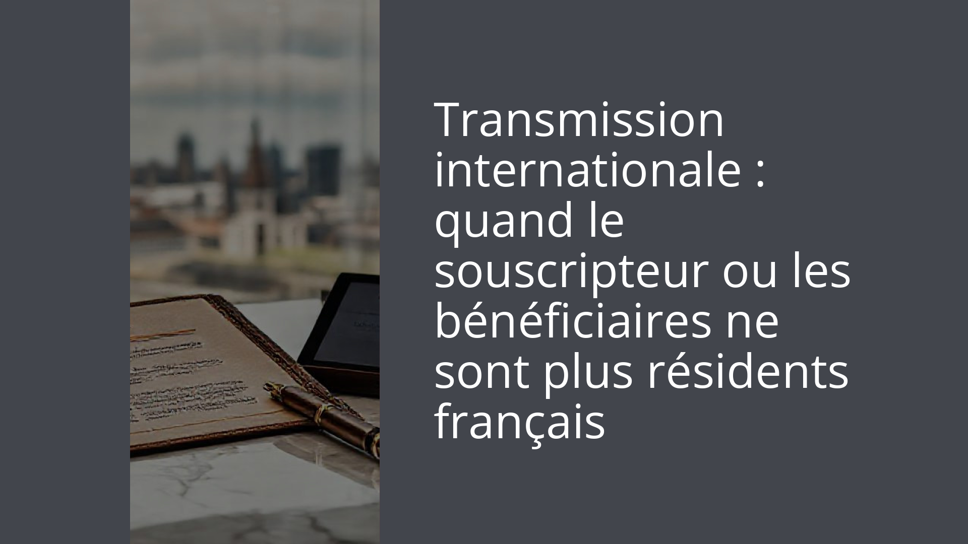 Transmission internationale : quand le souscripteur ou les bénéficiaires ne sont plus résidents français
