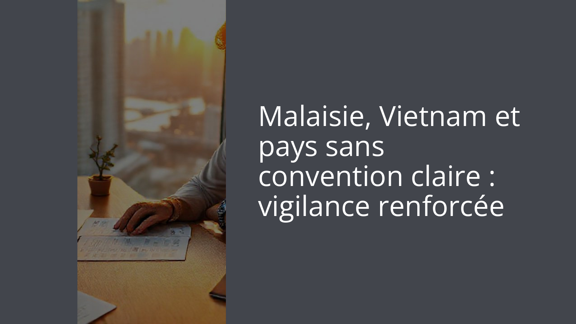 Malaisie, Vietnam et pays sans convention claire : vigilance renforcée