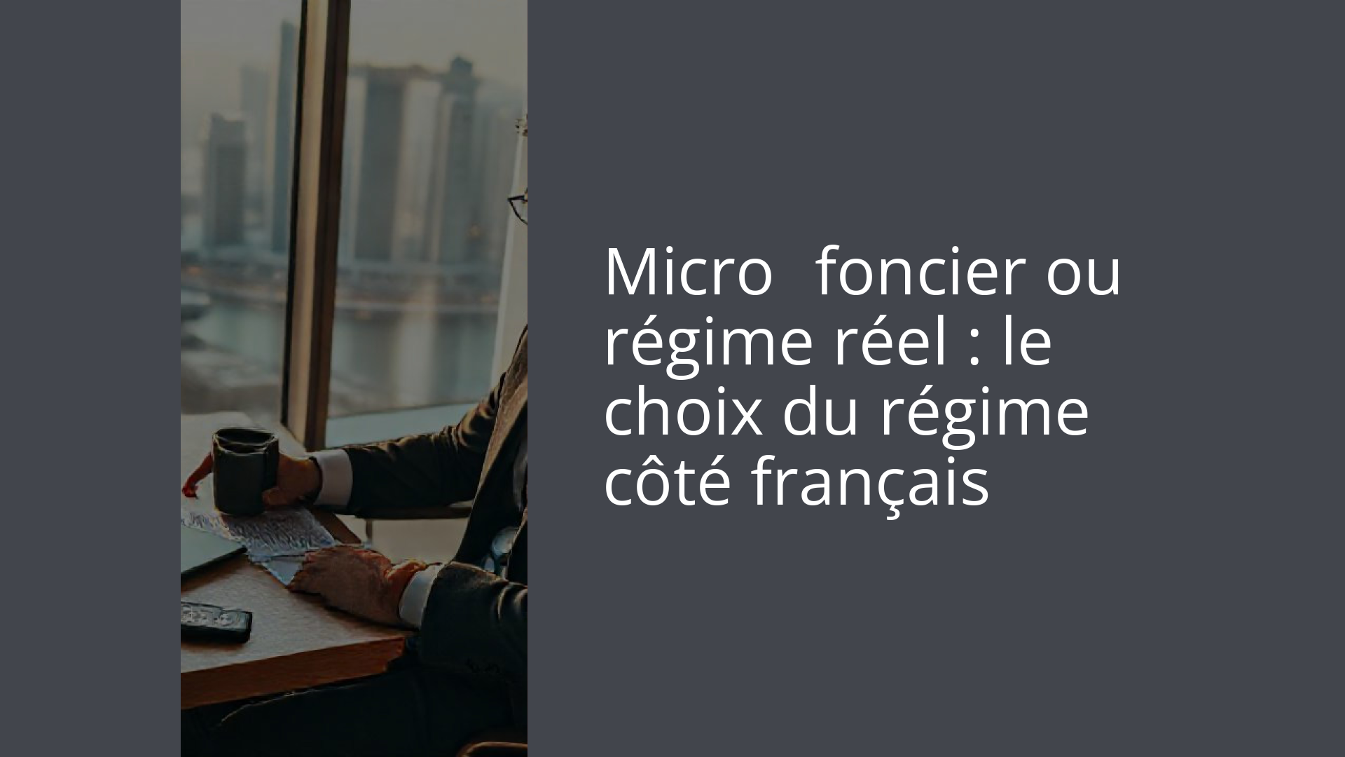 Micro‑foncier ou régime réel : le choix du régime côté français