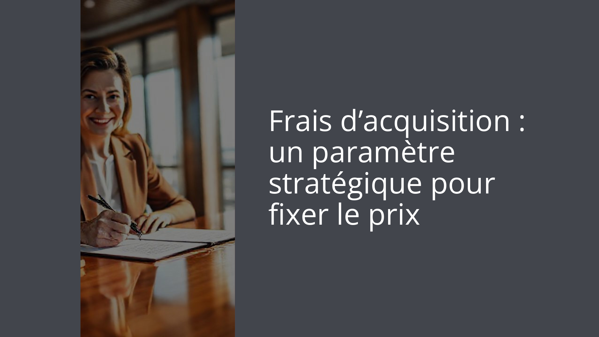 Frais d’acquisition : un paramètre stratégique pour fixer le prix
