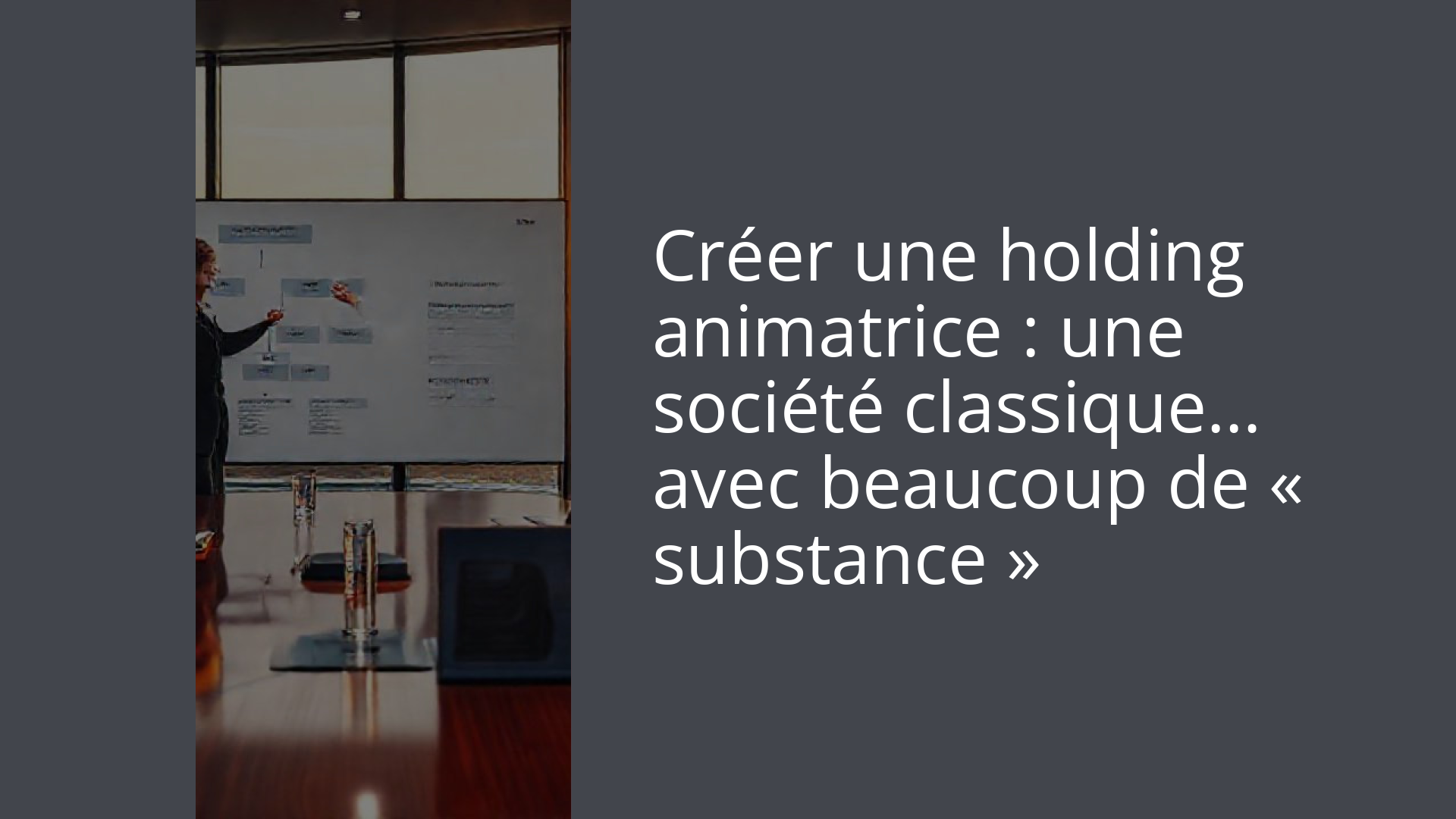 Créer une holding animatrice : une société classique… avec beaucoup de « substance »