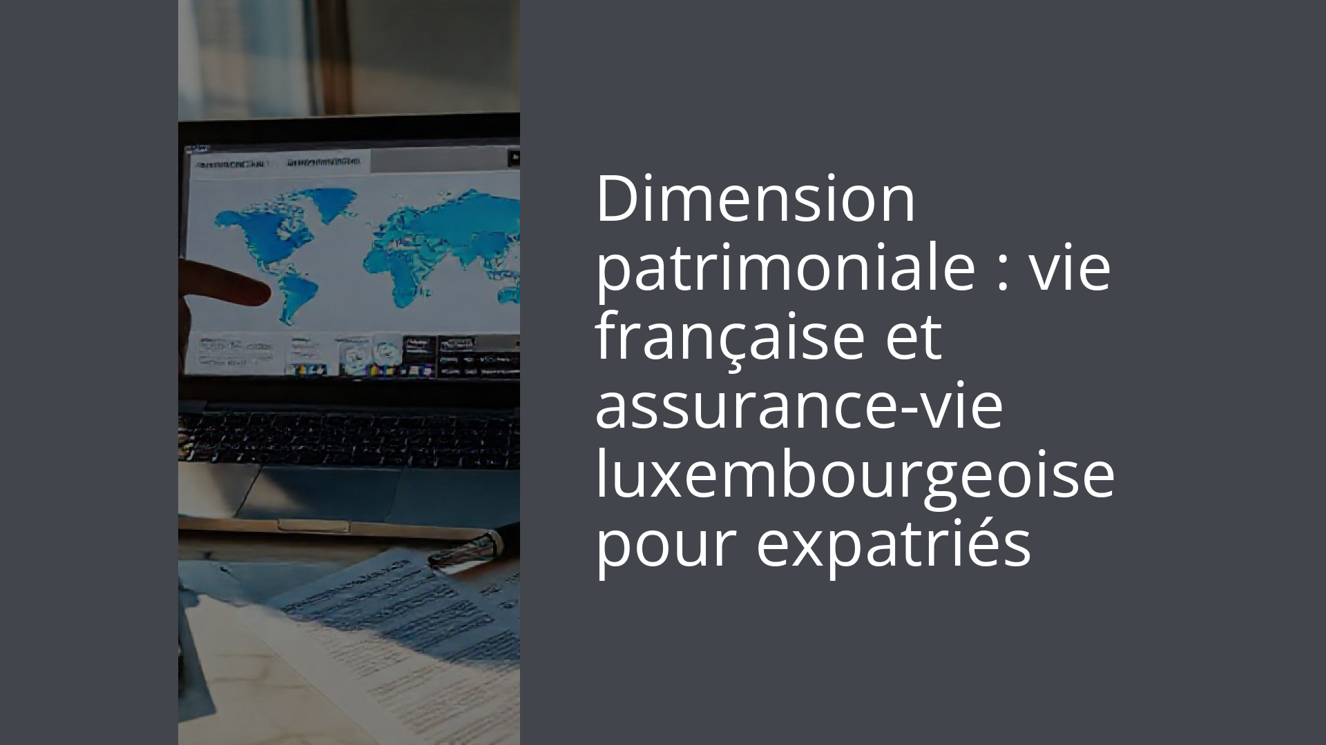 Dimension patrimoniale : vie française et assurance-vie luxembourgeoise pour expatriés