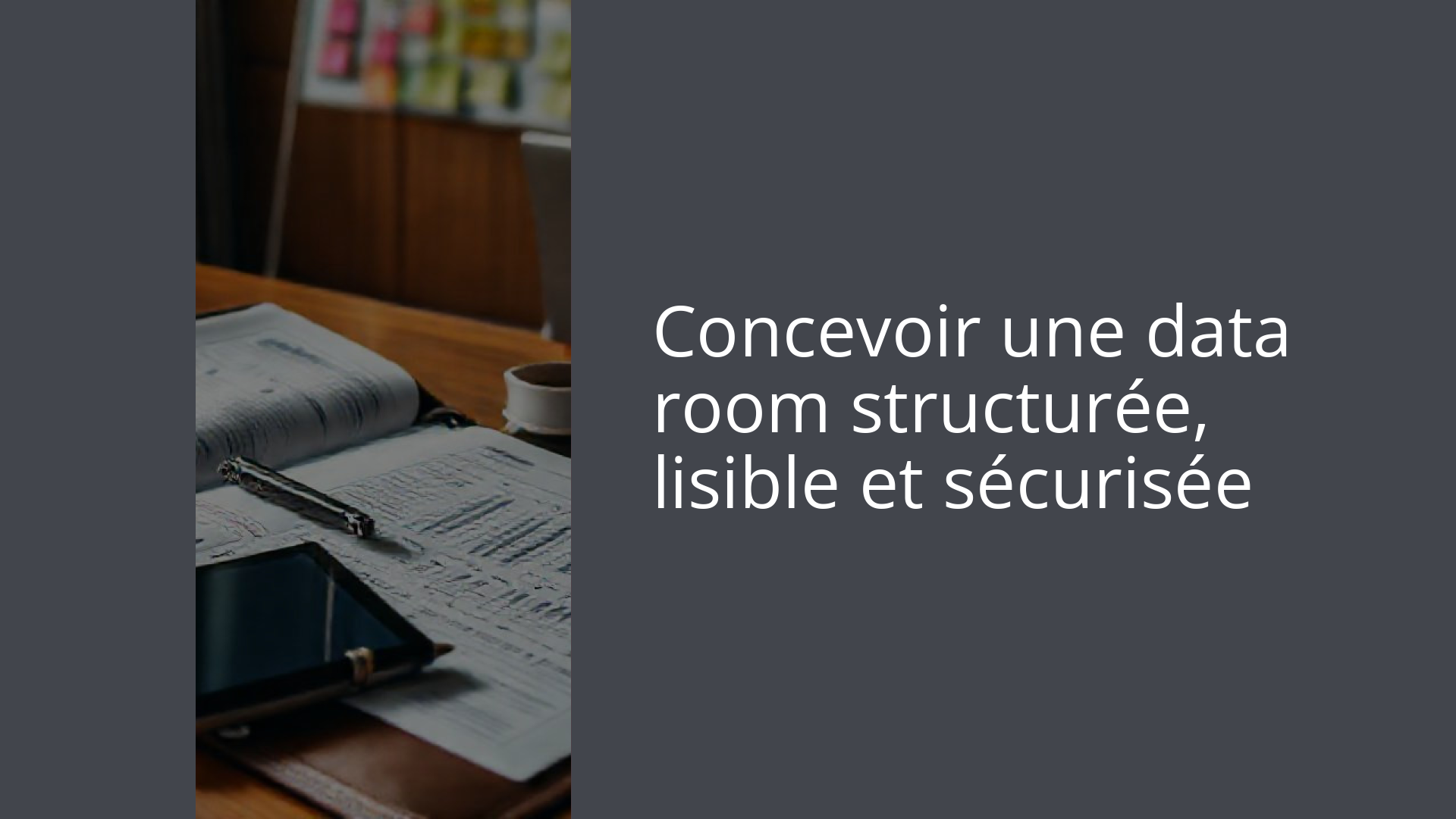 Concevoir une data room structurée, lisible et sécurisée