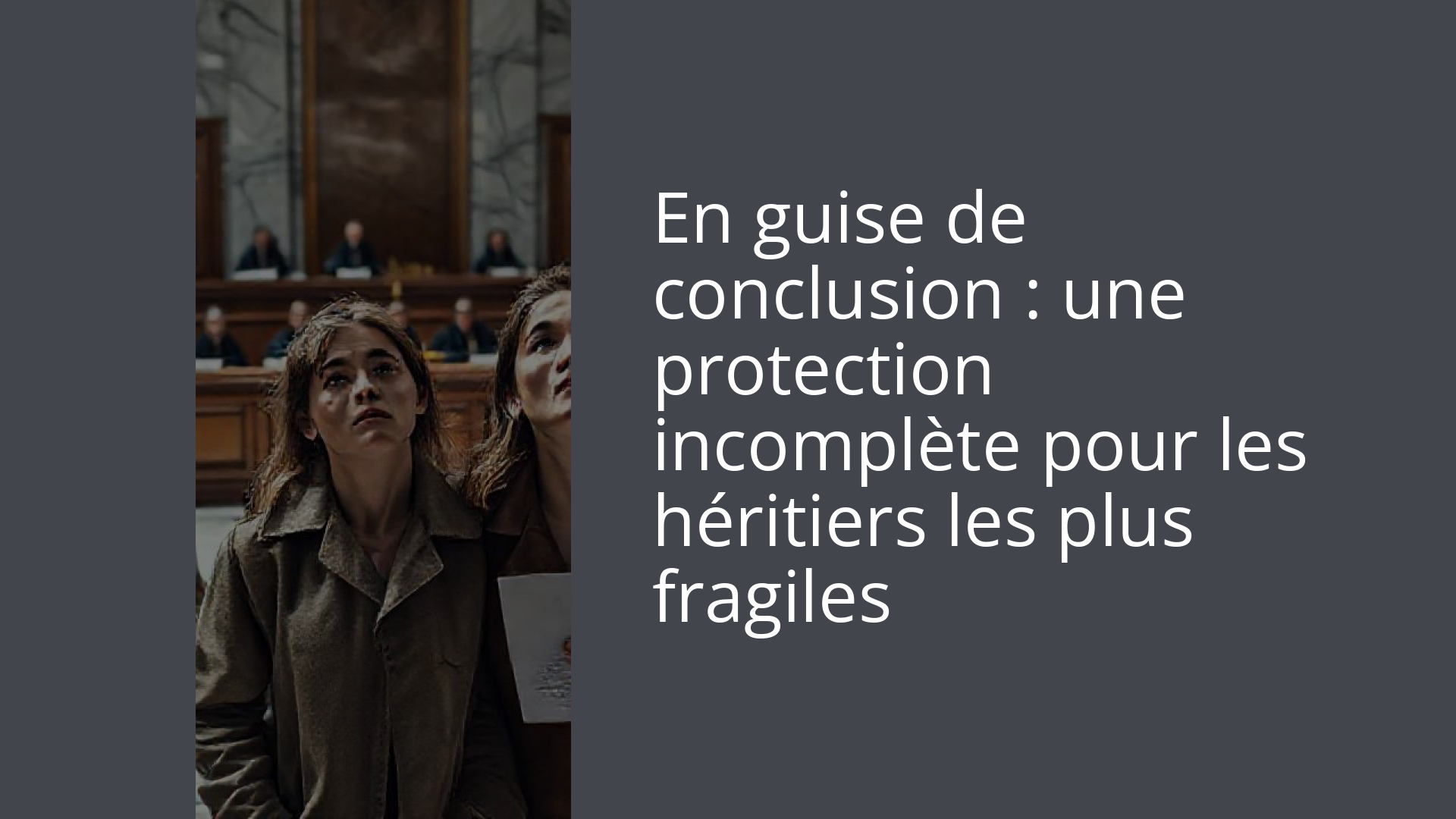 En guise de conclusion : une protection incomplète pour les héritiers les plus fragiles