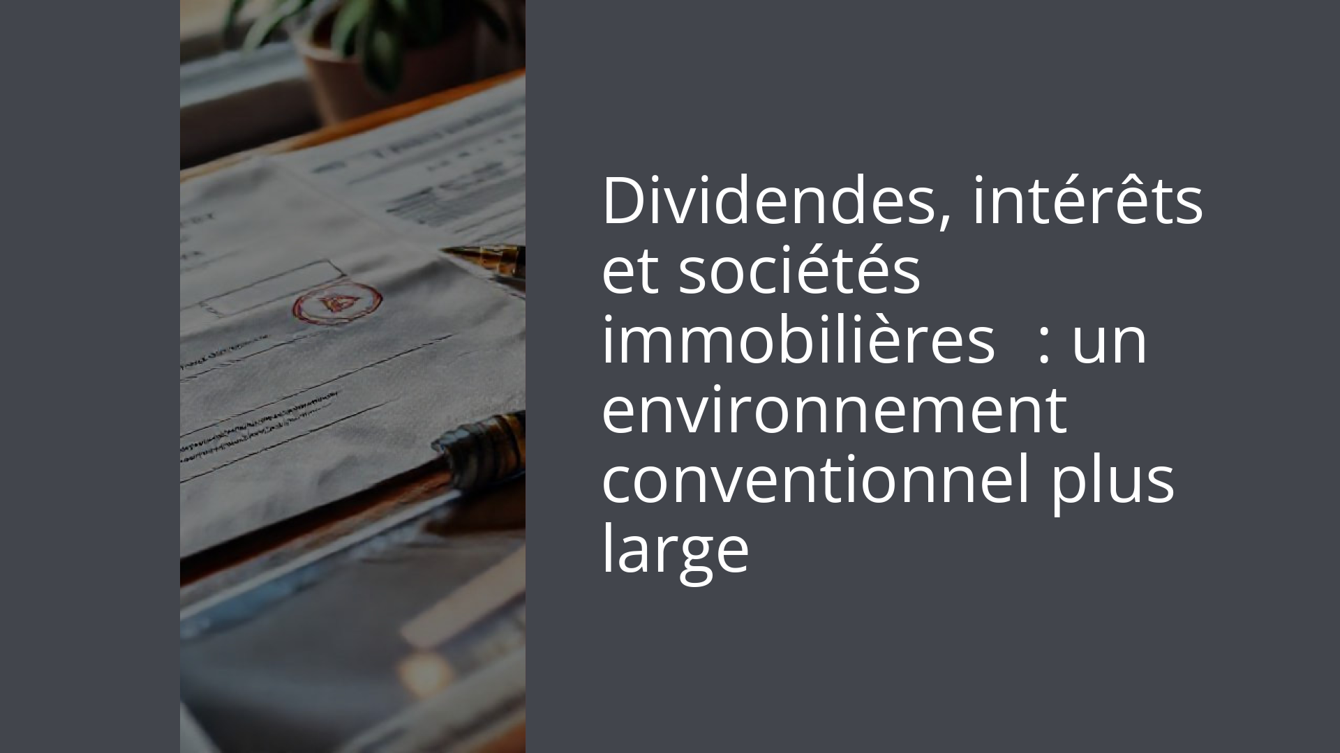 Dividendes, intérêts et sociétés immobilières : un environnement conventionnel plus large