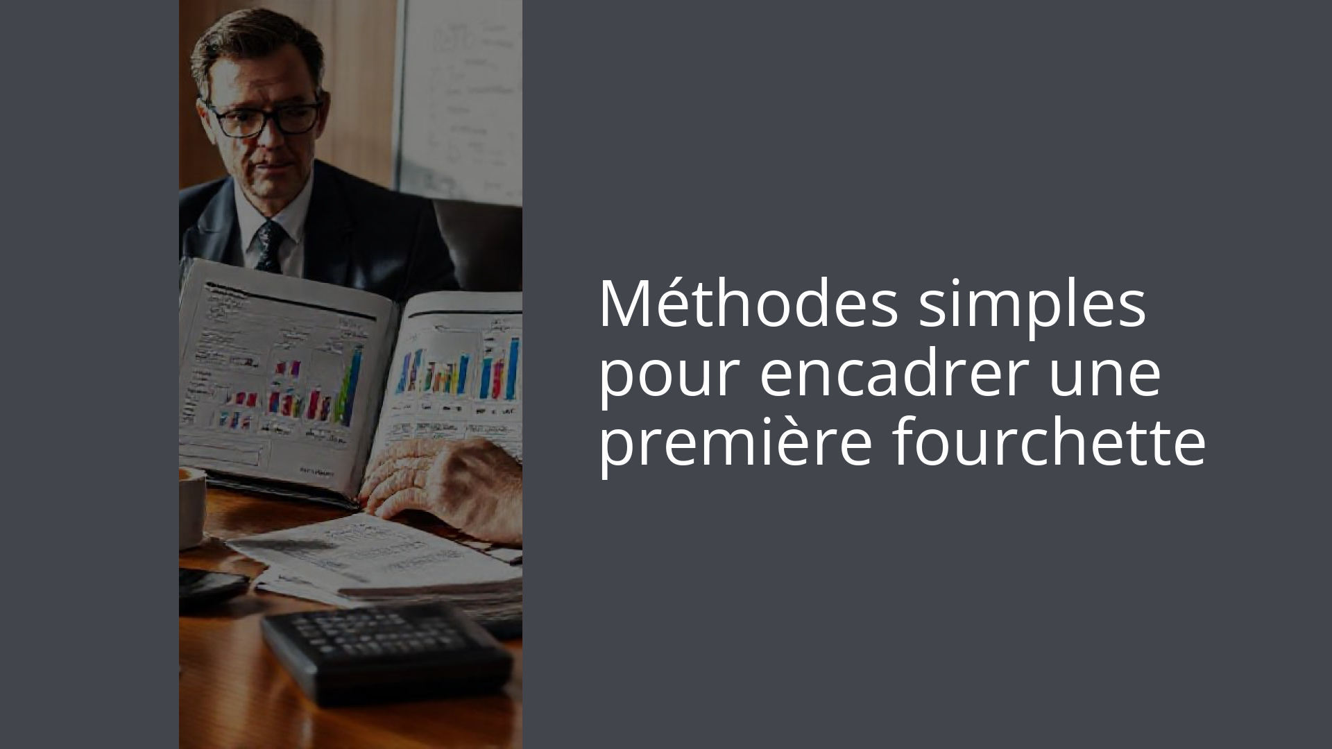 Méthodes simples pour encadrer une première fourchette