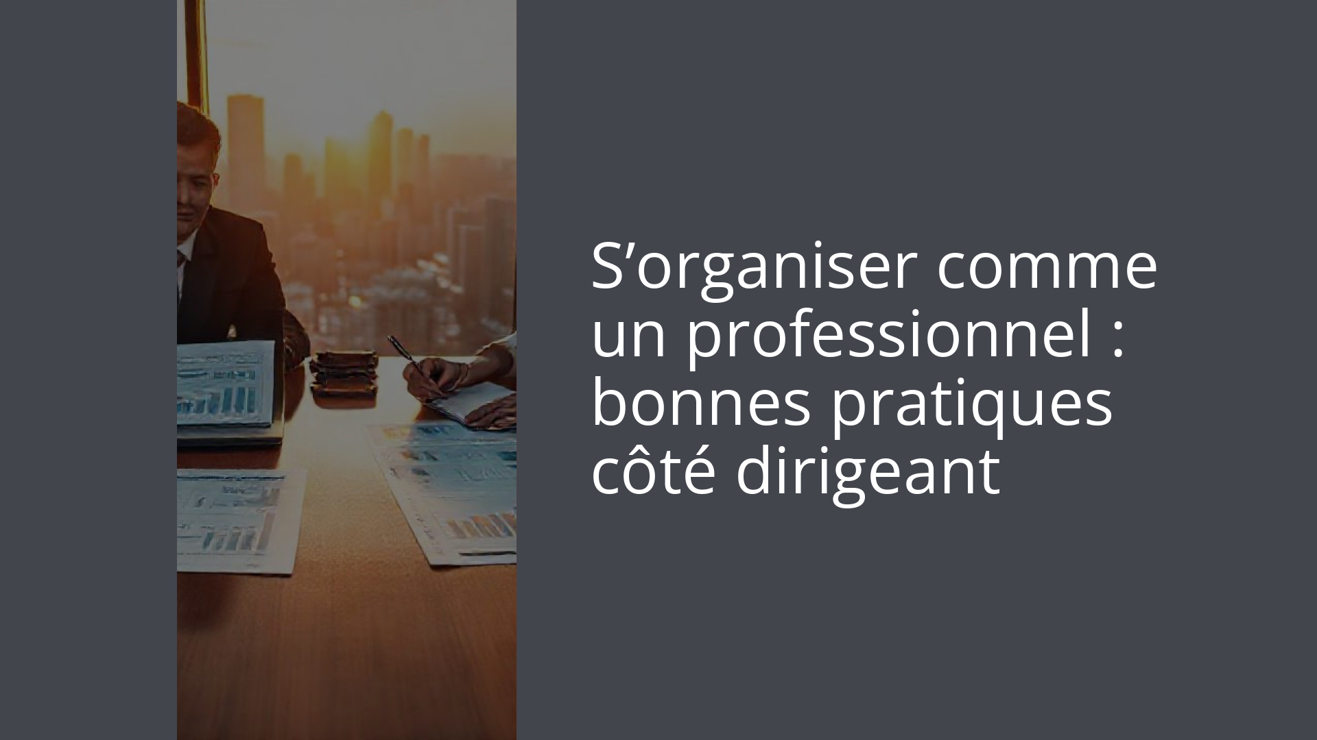 S’organiser comme un professionnel : bonnes pratiques côté dirigeant