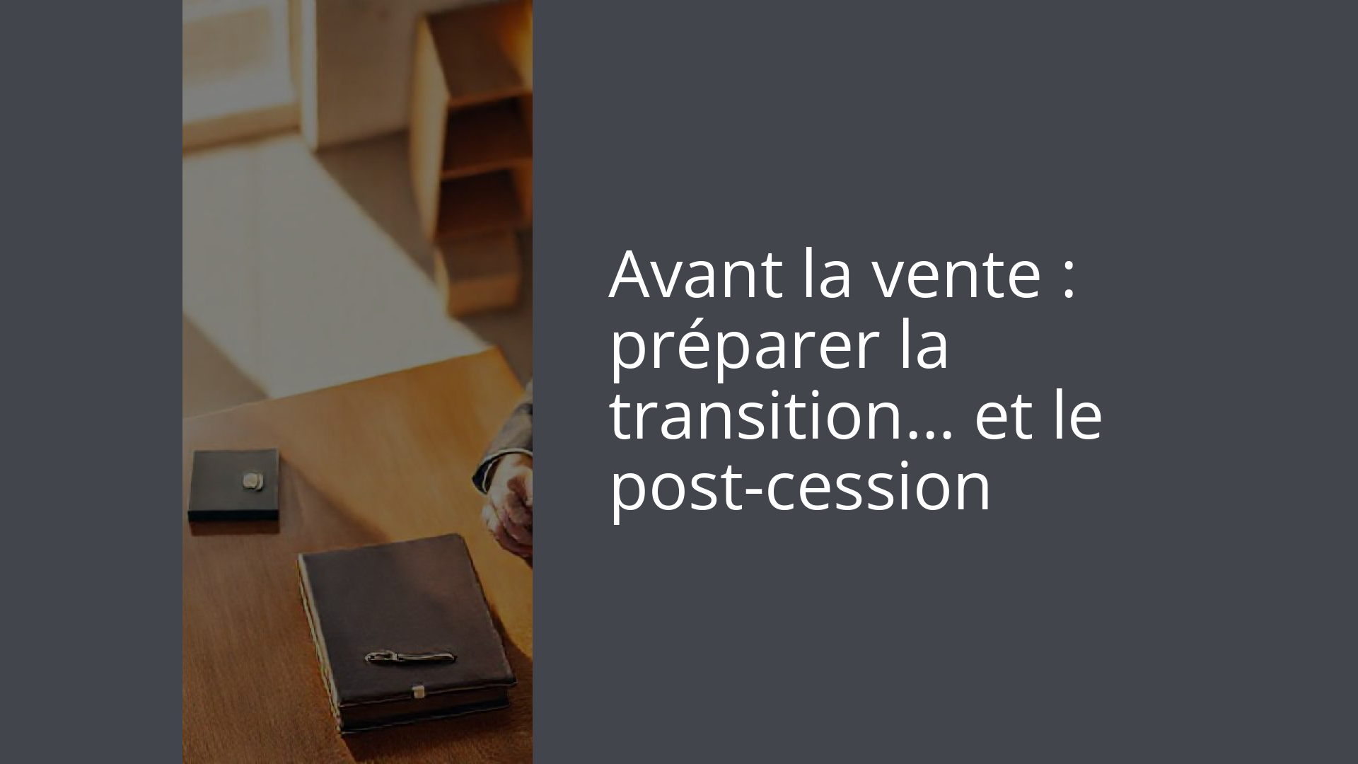 Avant la vente : préparer la transition… et le post-cession