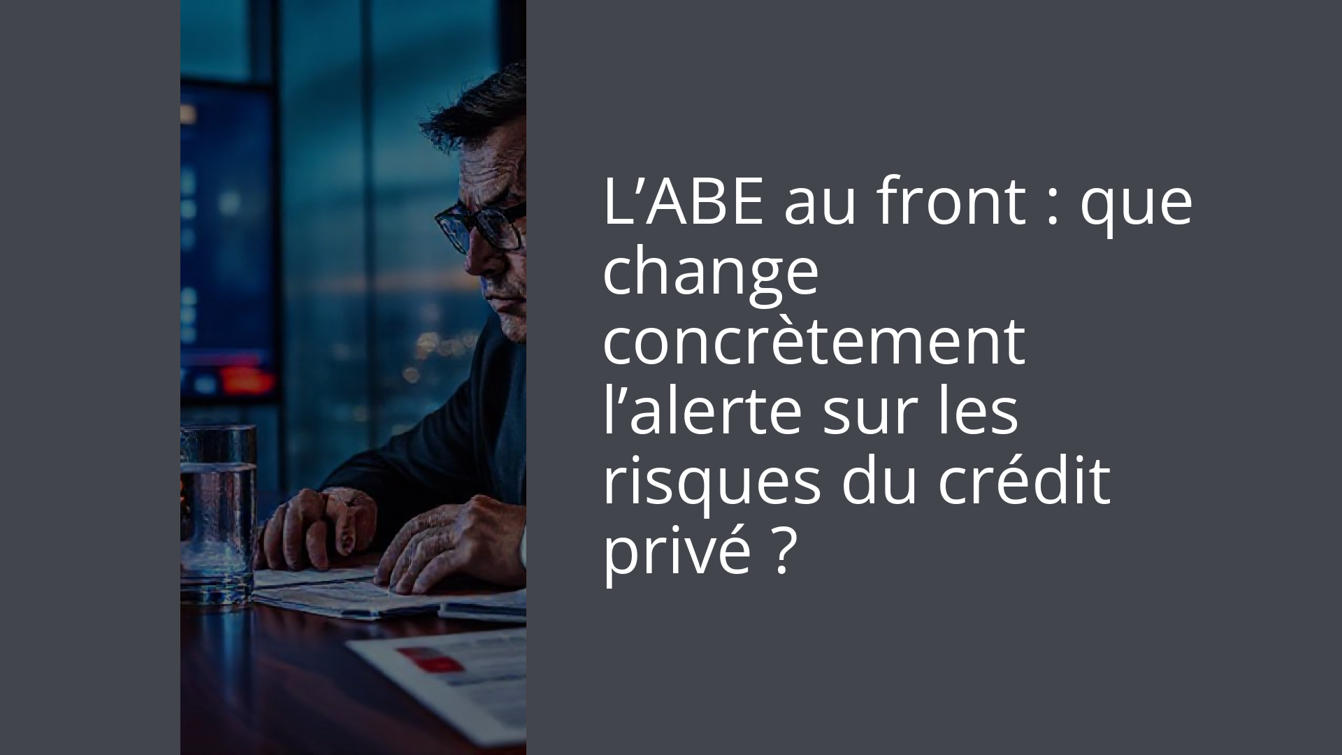 L’ABE au front : que change concrètement l’alerte sur les risques du crédit privé ?