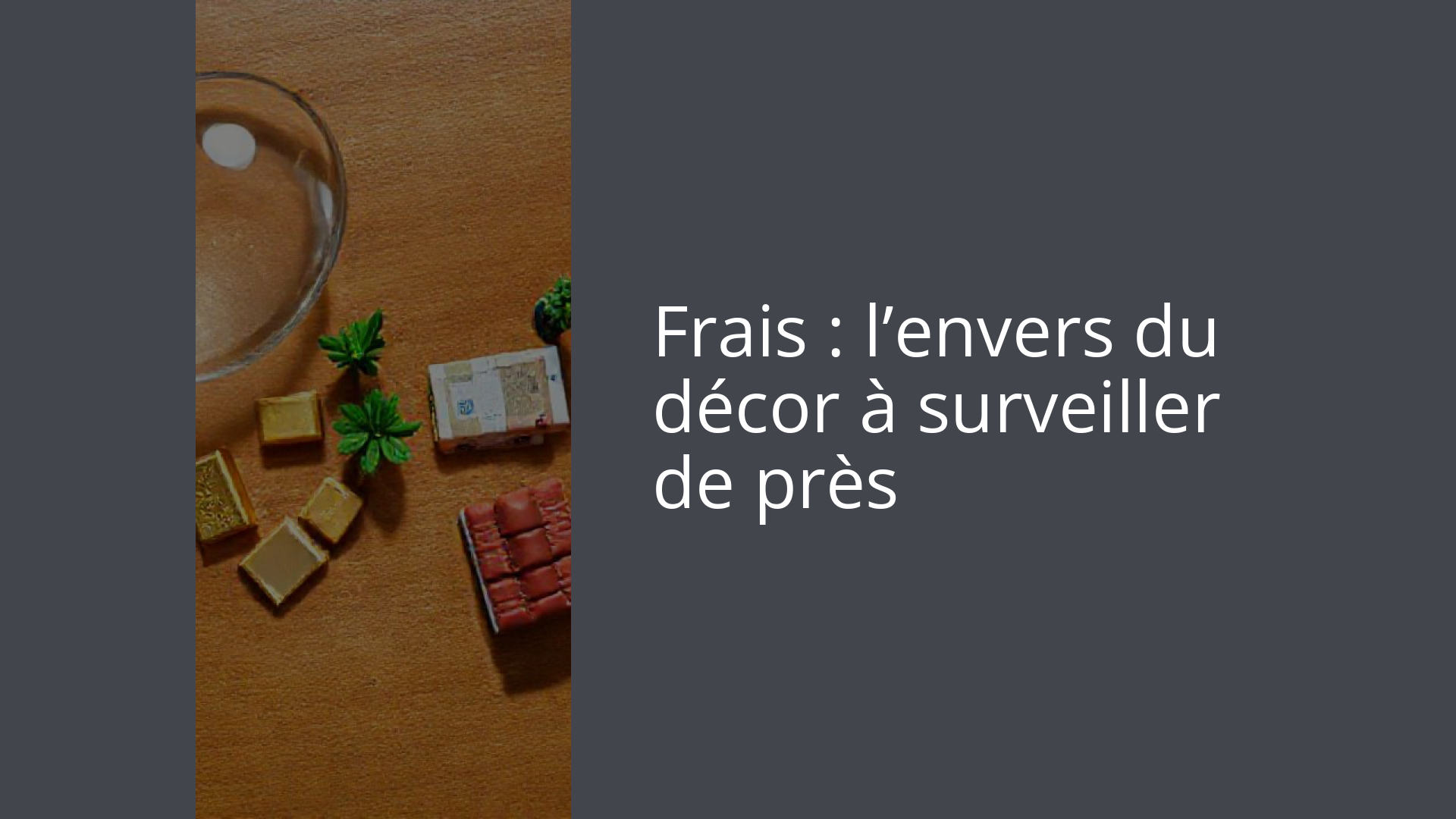 Frais : l’envers du décor à surveiller de près