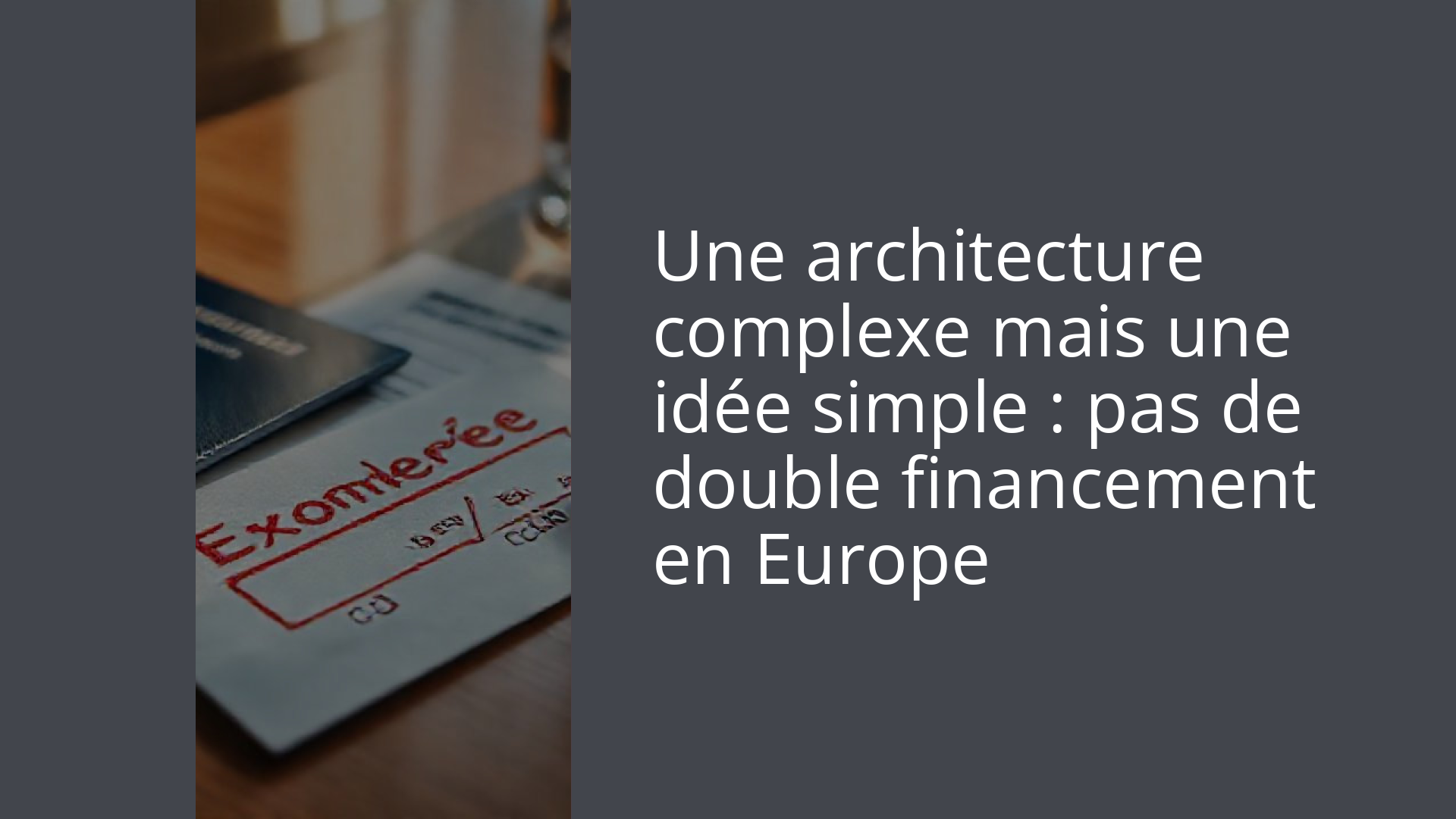 Une architecture complexe mais une idée simple : pas de double financement en Europe