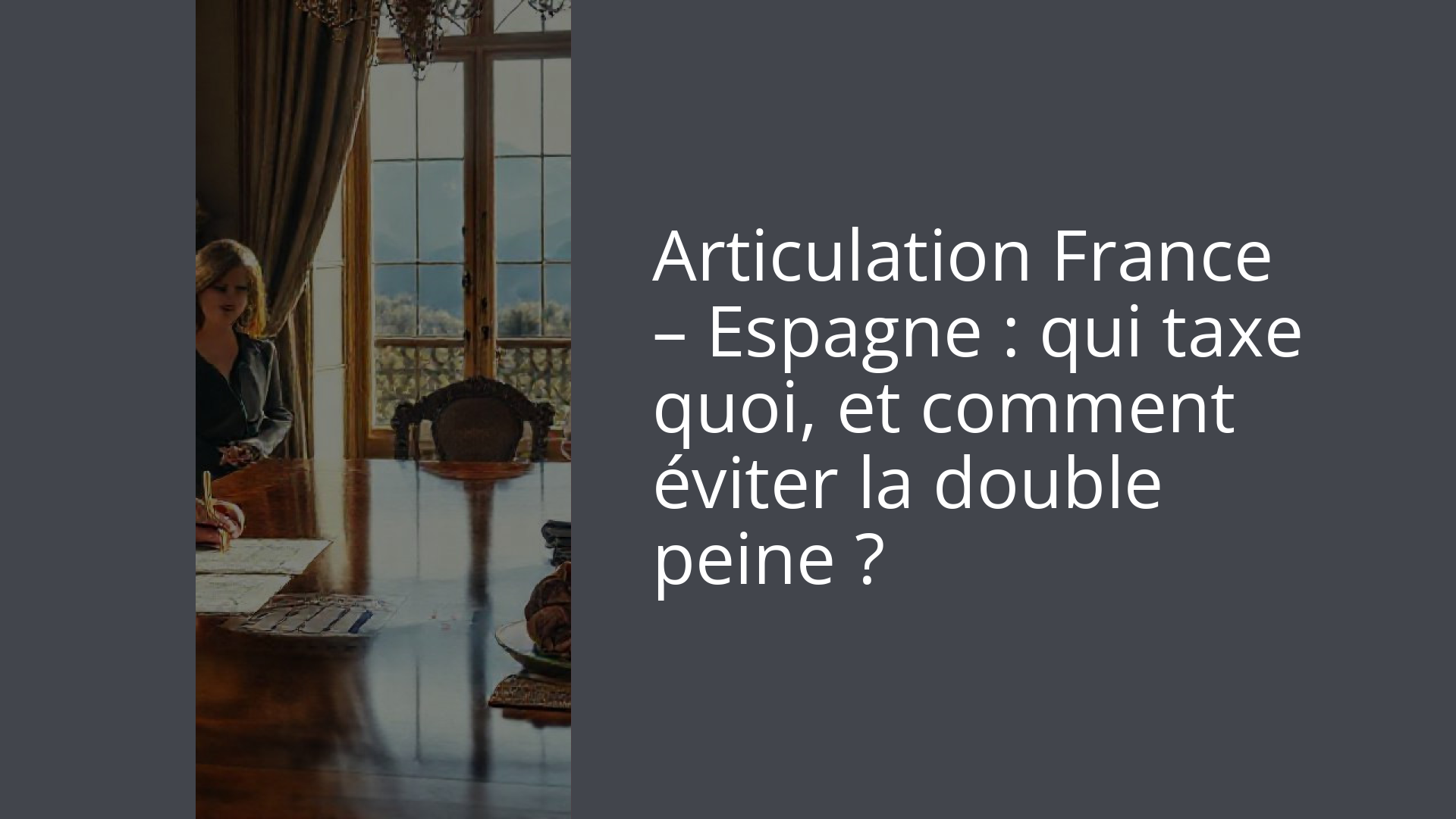 Articulation France – Espagne : qui taxe quoi, et comment éviter la double peine ?