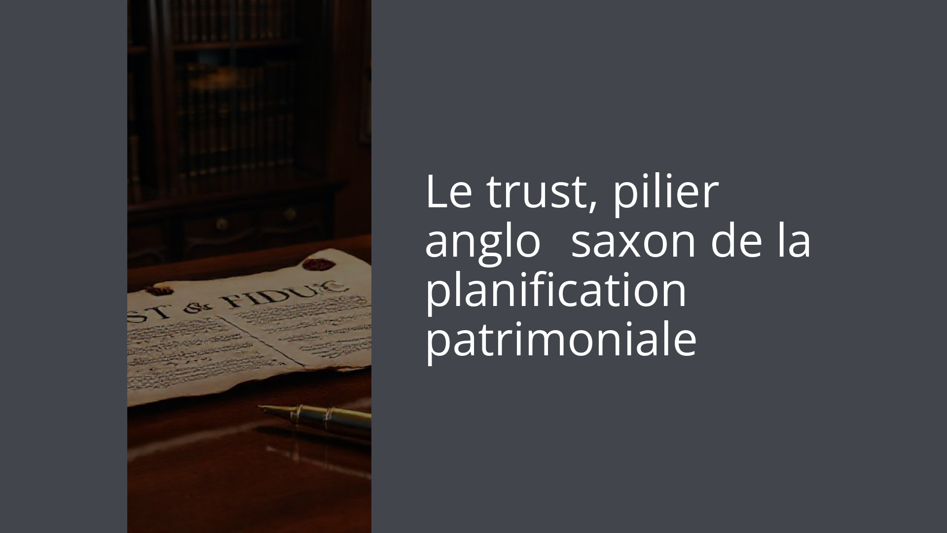 Le trust, pilier anglo‑saxon de la planification patrimoniale