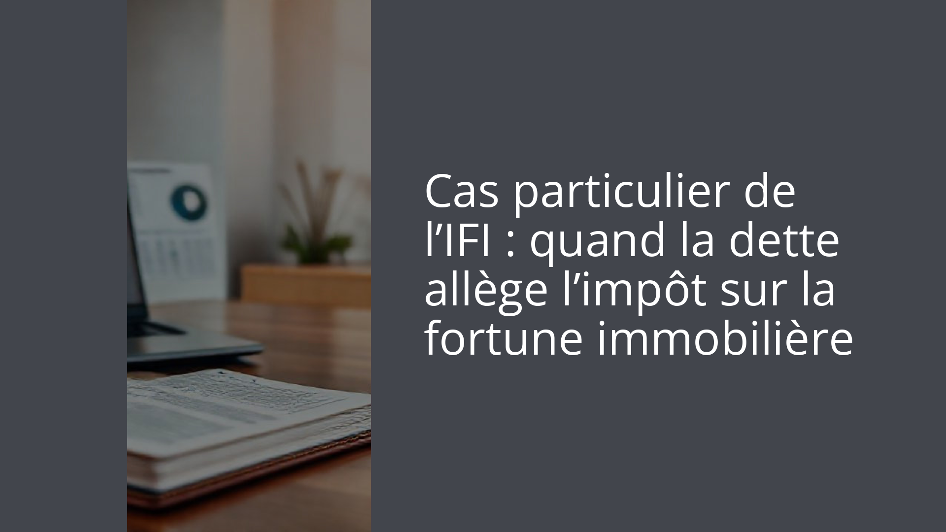 Cas particulier de l’IFI : quand la dette allège l’impôt sur la fortune immobilière