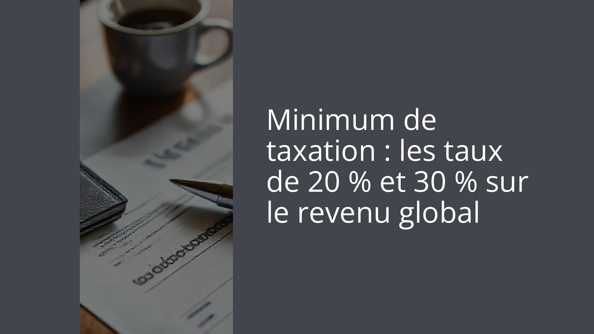 Minimum de taxation : les taux de 20 % et 30 % sur le revenu global