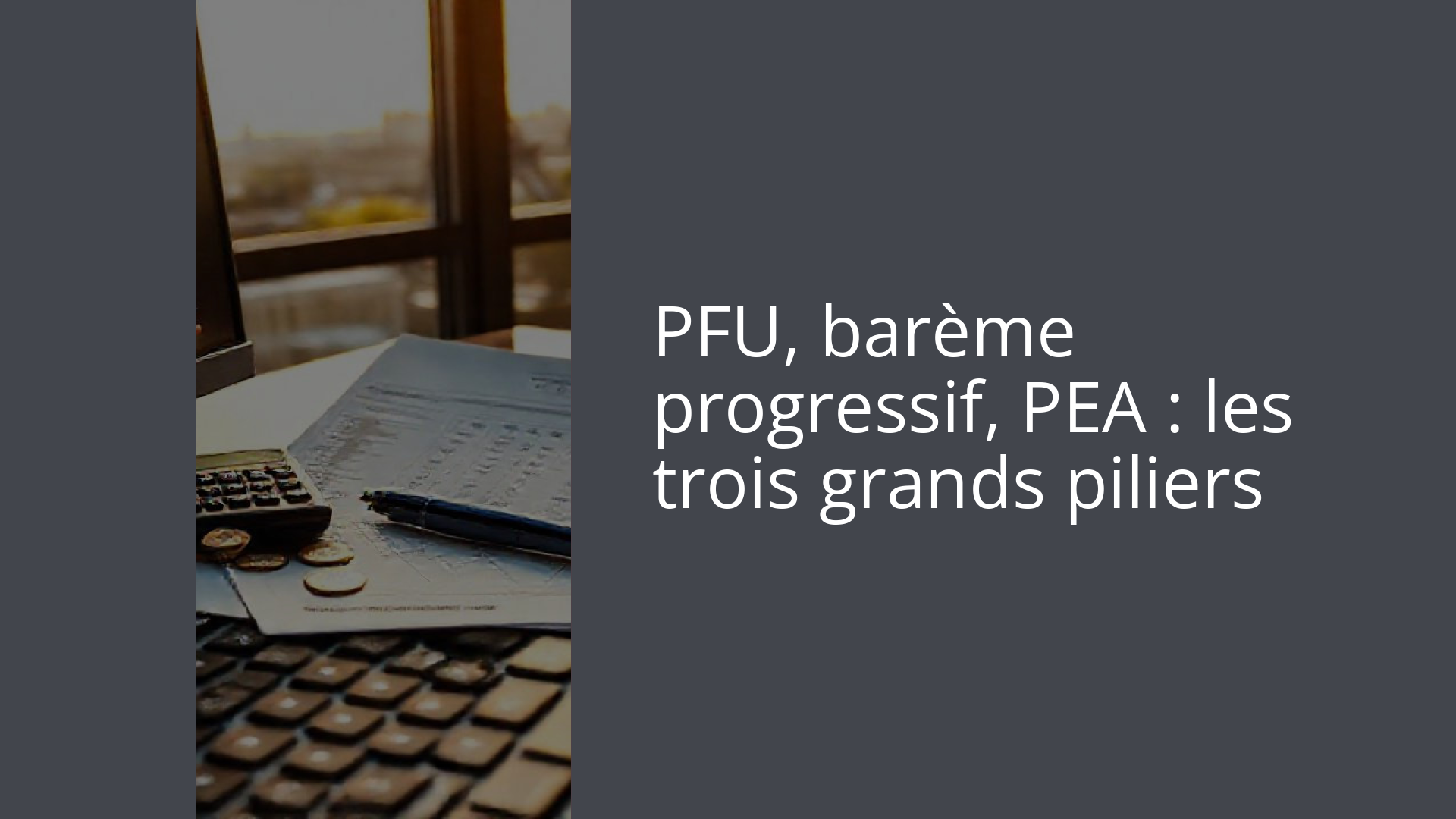 PFU, barème progressif, PEA : les trois grands piliers